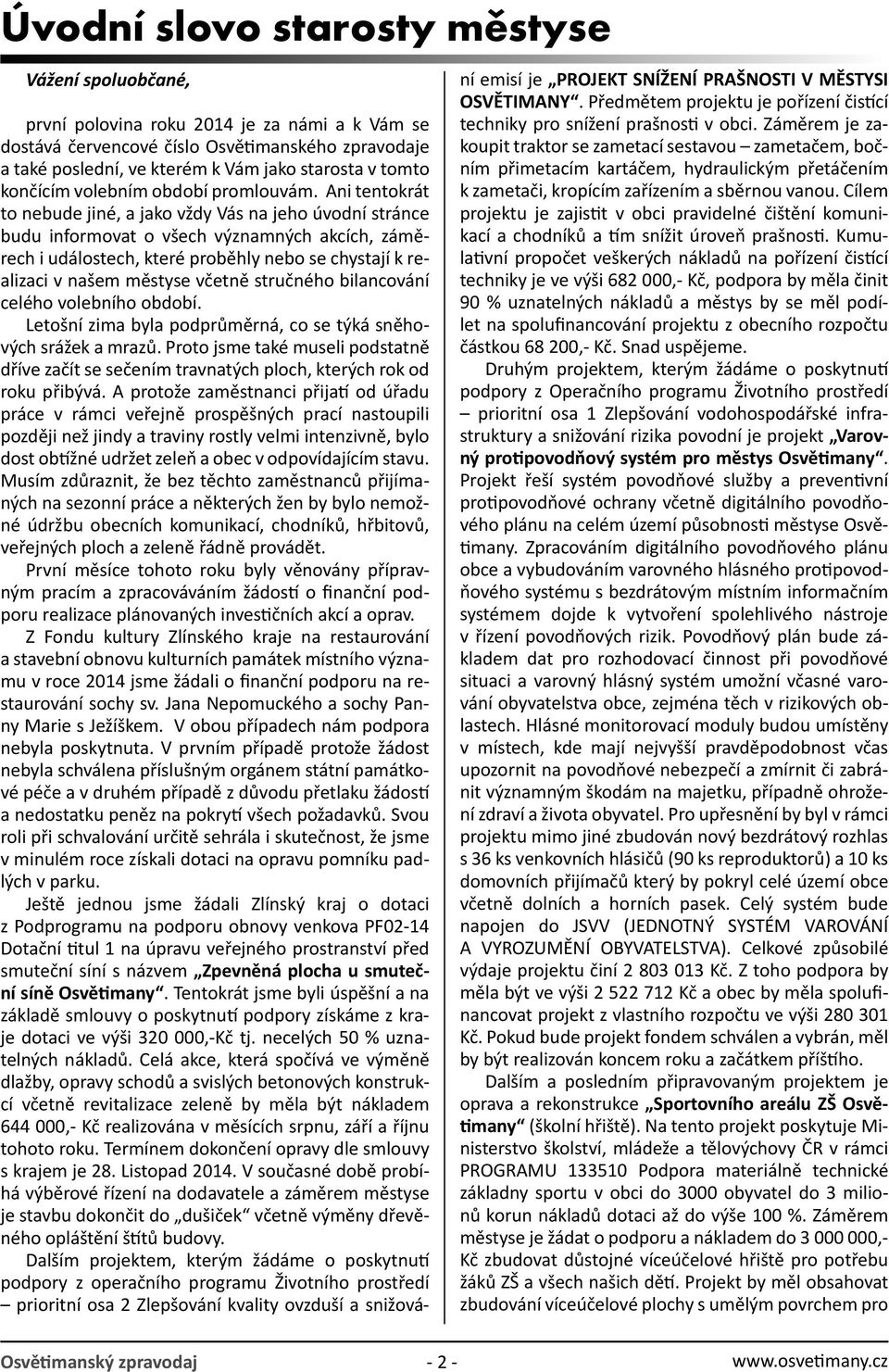 Ani tentokrát to nebude jiné, a jako vždy Vás na jeho úvodní stránce budu informovat o všech významných akcích, záměrech i událostech, které proběhly nebo se chystají k realizaci v našem městyse