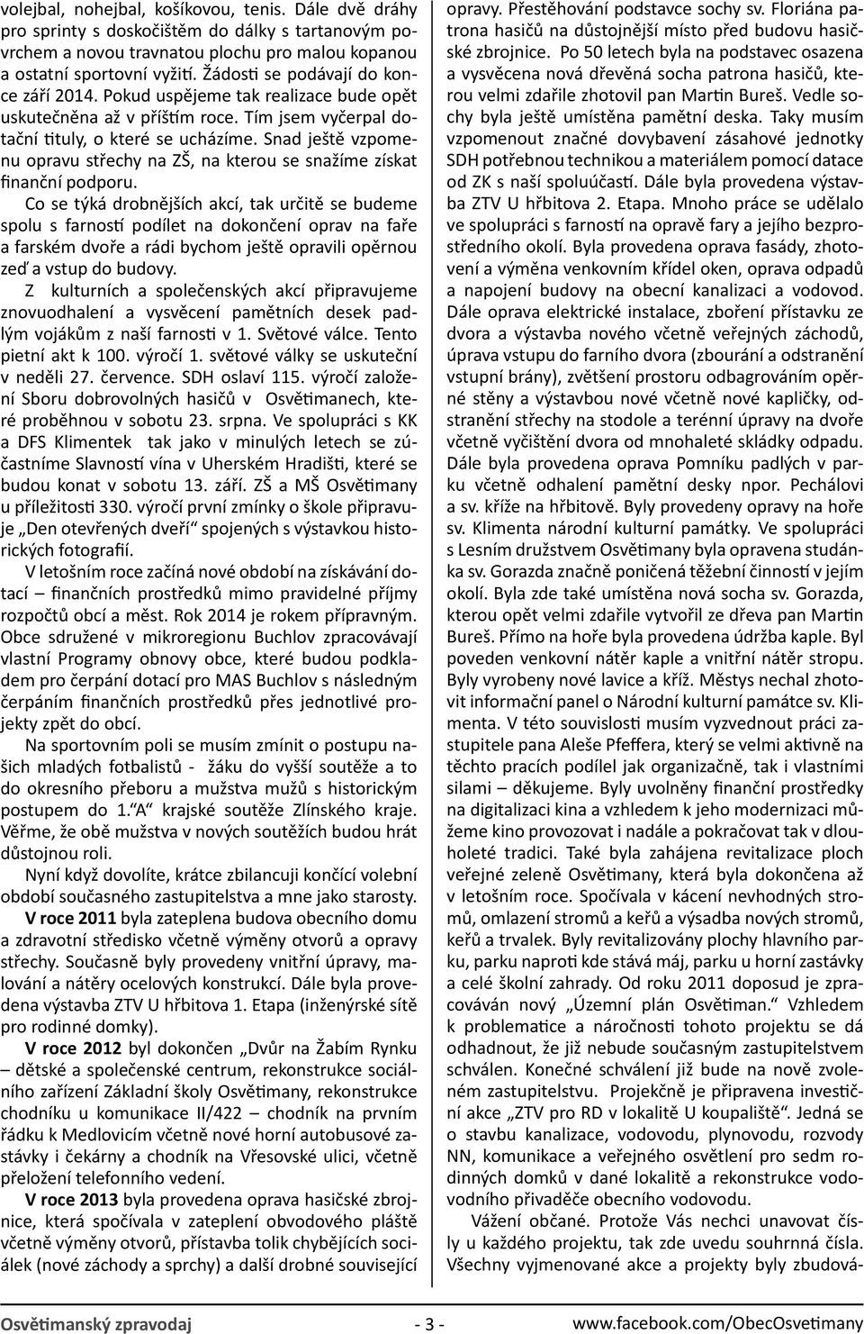 Snad ještě vzpomenu opravu střechy na ZŠ, na kterou se snažíme získat finanční podporu.