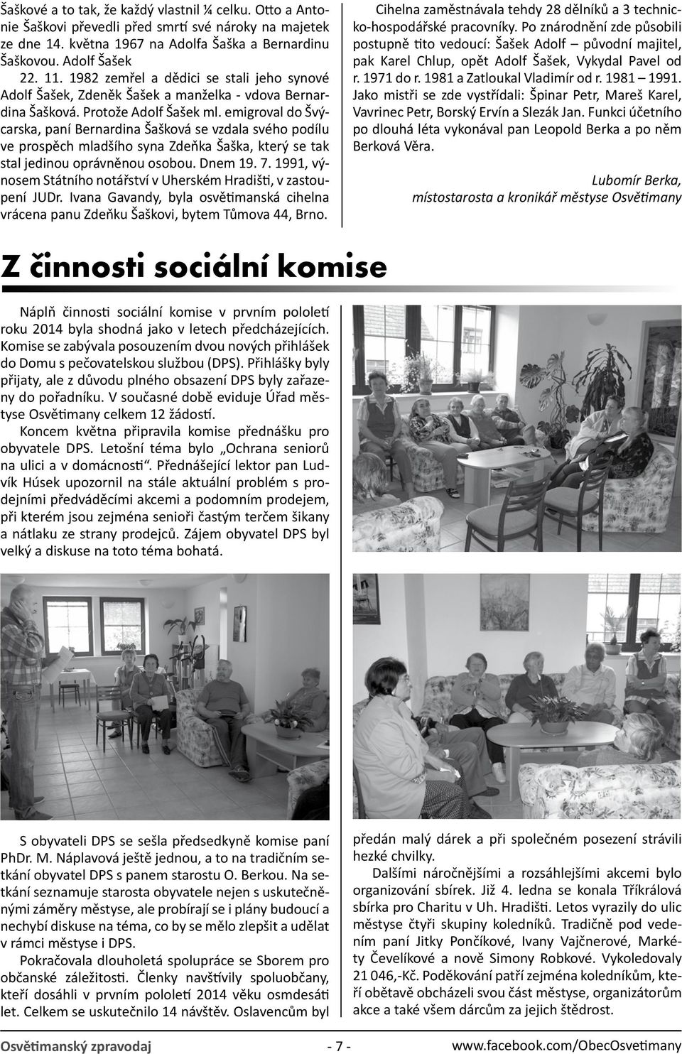emigroval do Švýcarska, paní Bernardina Šašková se vzdala svého podílu ve prospěch mladšího syna Zdeňka Šaška, který se tak stal jedinou oprávněnou osobou. Dnem 19. 7.