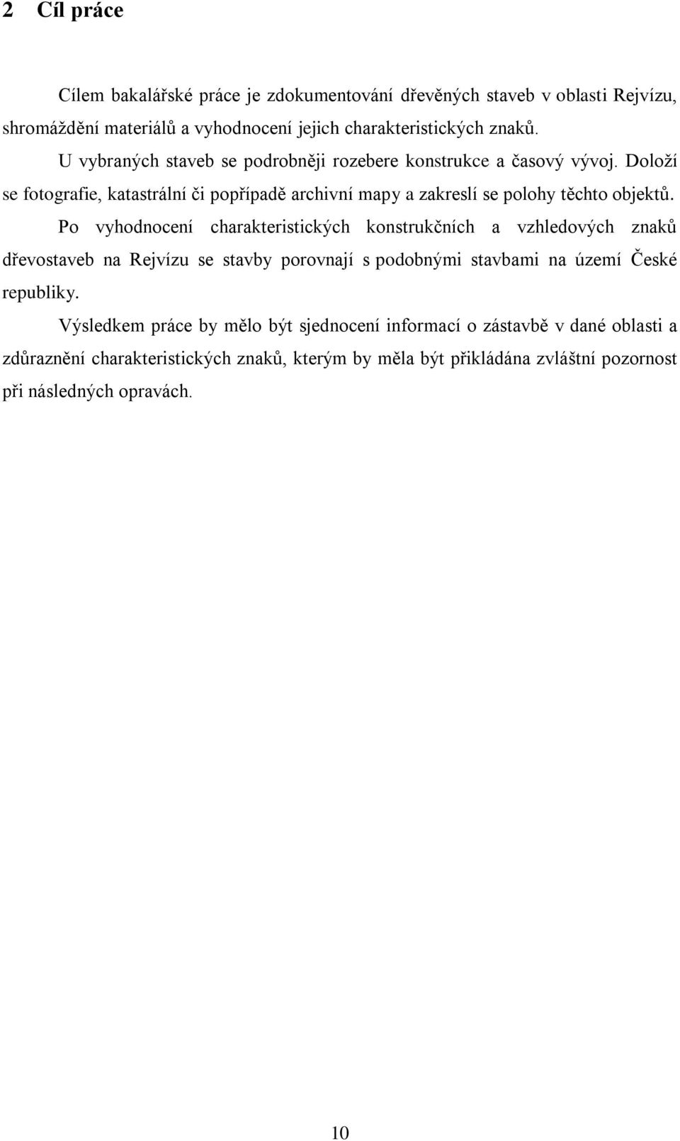 Po vyhodnocení charakteristických konstrukčních a vzhledových znaků dřevostaveb na Rejvízu se stavby porovnají s podobnými stavbami na území České republiky.