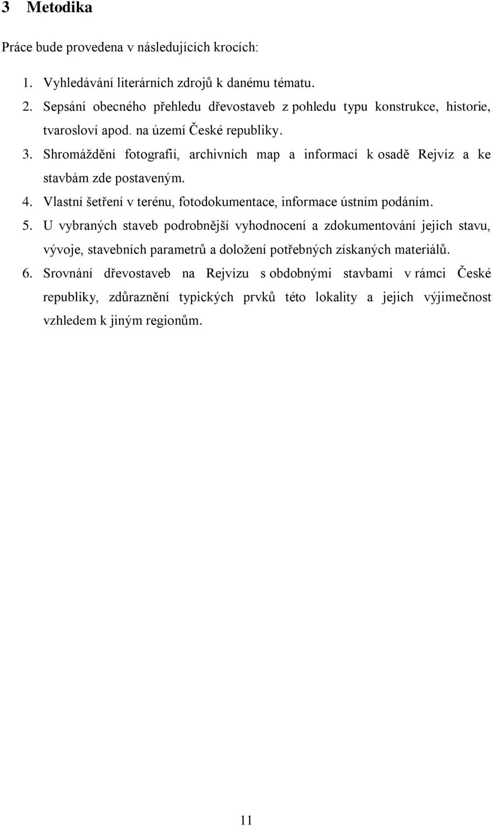 Shromáždění fotografií, archivních map a informací k osadě Rejvíz a ke stavbám zde postaveným. 4. Vlastní šetření v terénu, fotodokumentace, informace ústním podáním. 5.