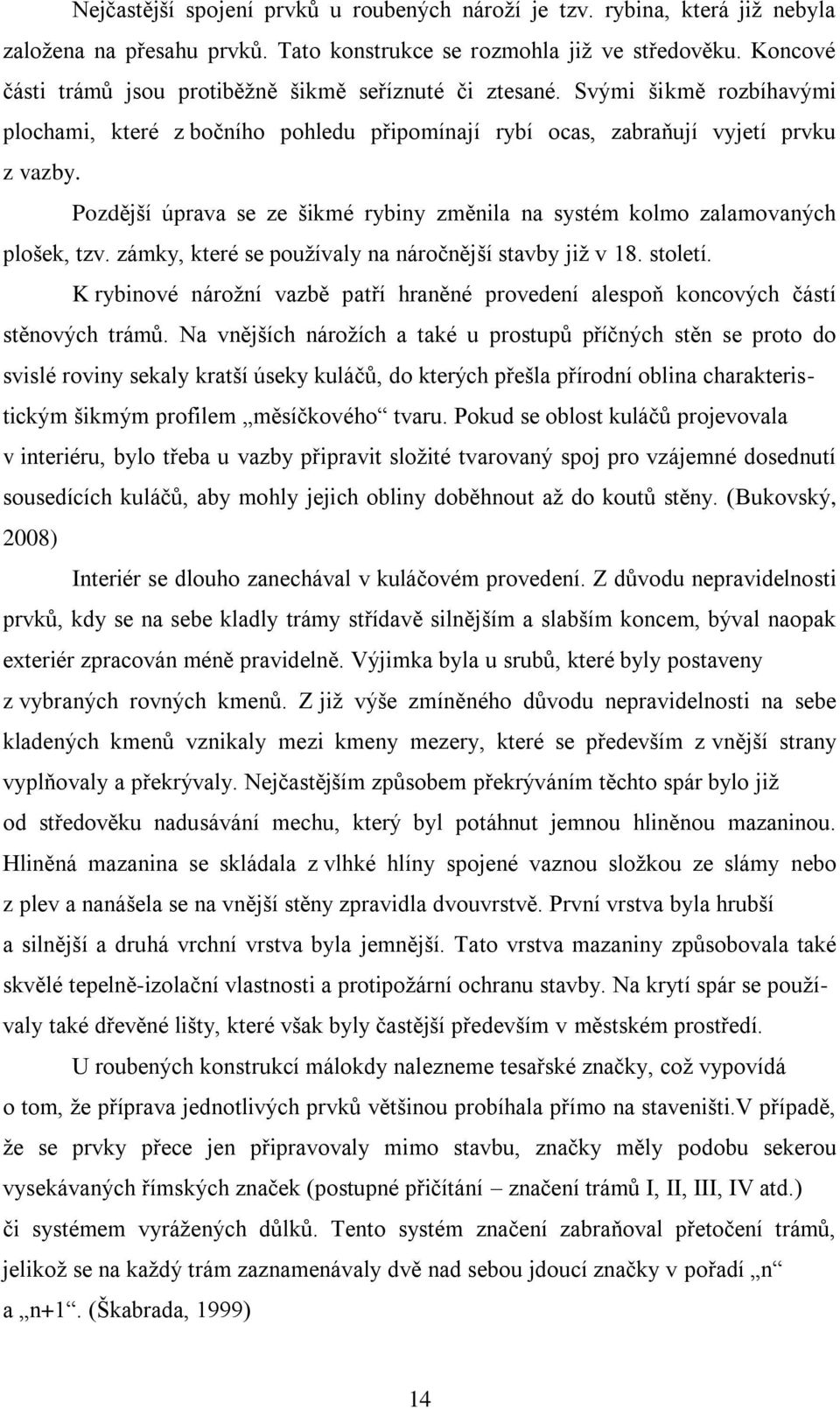 Pozdější úprava se ze šikmé rybiny změnila na systém kolmo zalamovaných plošek, tzv. zámky, které se používaly na náročnější stavby již v 18. století.