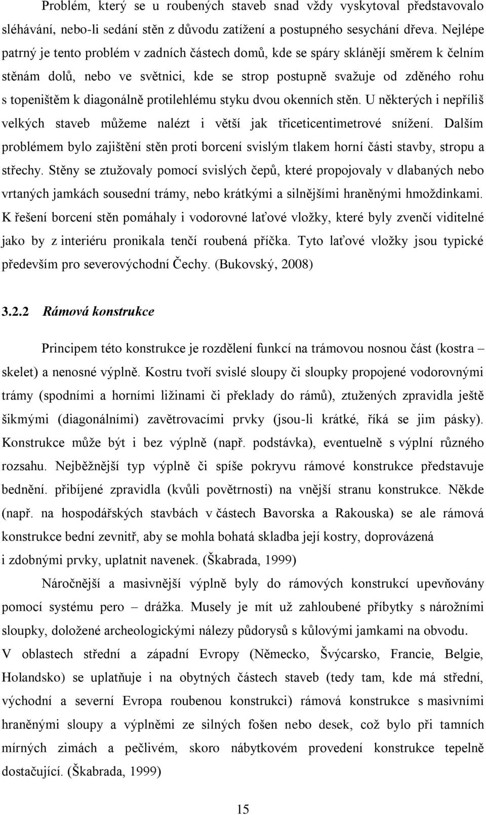 protilehlému styku dvou okenních stěn. U některých i nepříliš velkých staveb můžeme nalézt i větší jak třiceticentimetrové snížení.