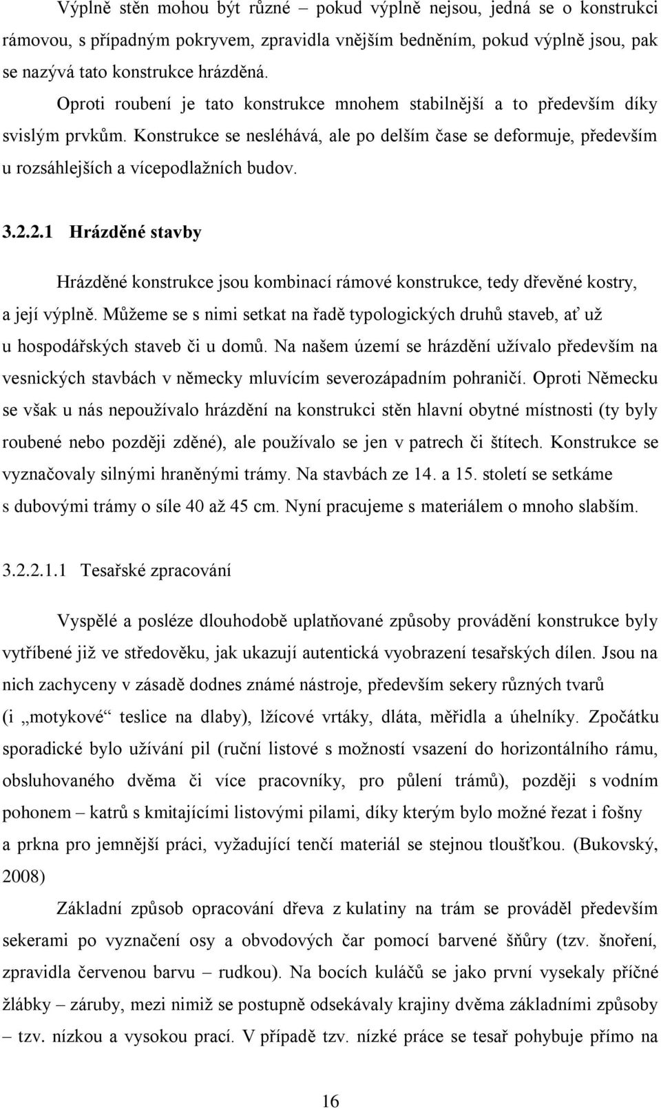 2.2.1 Hrázděné stavby Hrázděné konstrukce jsou kombinací rámové konstrukce, tedy dřevěné kostry, a její výplně.