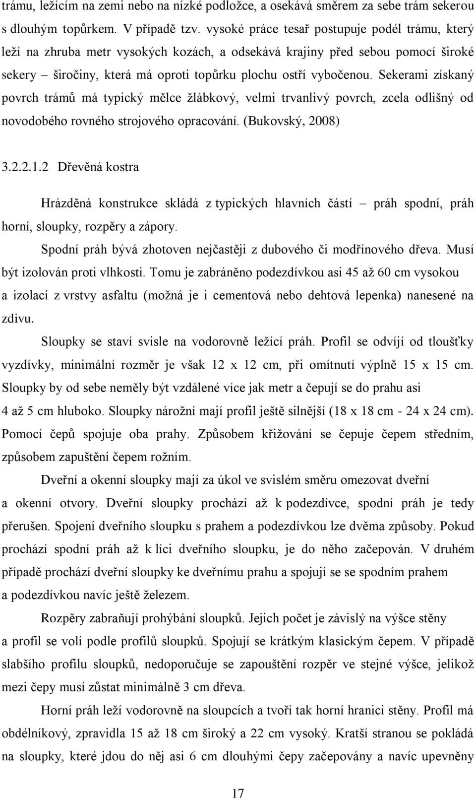 Sekerami získaný povrch trámů má typický mělce žlábkový, velmi trvanlivý povrch, zcela odlišný od novodobého rovného strojového opracování. (Bukovský, 2008) 3.2.2.1.