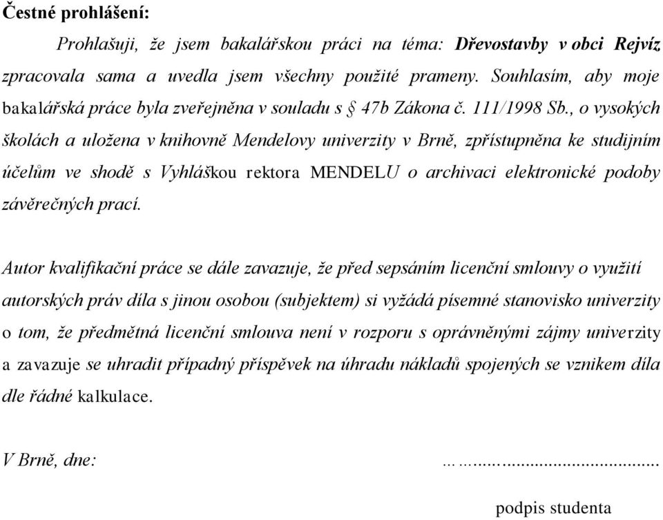 , o vysokých školách a uložena v knihovně Mendelovy univerzity v Brně, zpřístupněna ke studijním účelům ve shodě s Vyhláškou rektora MENDELU o archivaci elektronické podoby závěrečných prací.