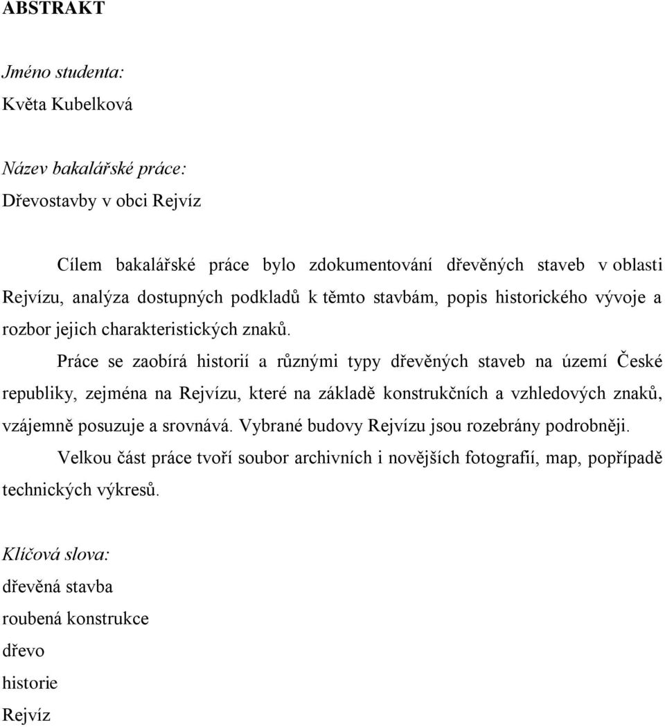 Práce se zaobírá historií a různými typy dřevěných staveb na území České republiky, zejména na Rejvízu, které na základě konstrukčních a vzhledových znaků, vzájemně posuzuje