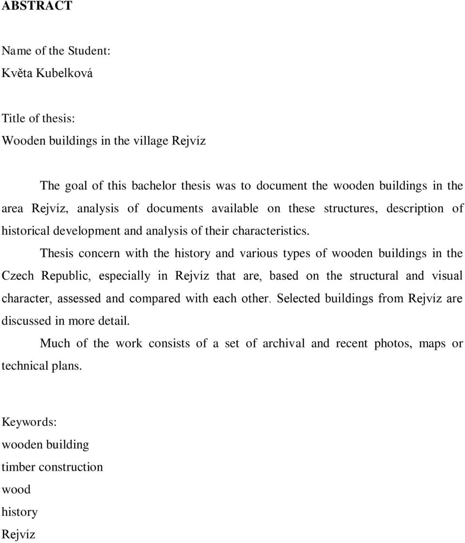 Thesis concern with the history and various types of wooden buildings in the Czech Republic, especially in Rejvíz that are, based on the structural and visual character, assessed and