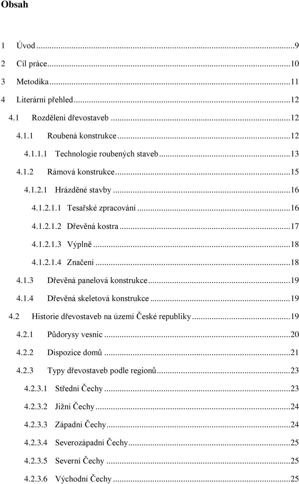 1.4 Dřevěná skeletová konstrukce... 19 4.2 Historie dřevostaveb na území České republiky... 19 4.2.1 Půdorysy vesnic... 20 4.2.2 Dispozice domů... 21 4.2.3 Typy dřevostaveb podle regionů.