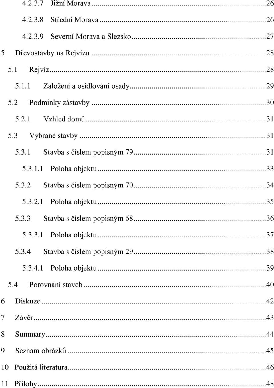 .. 34 5.3.2.1 Poloha objektu... 35 5.3.3 Stavba s číslem popisným 68... 36 5.3.3.1 Poloha objektu... 37 5.3.4 Stavba s číslem popisným 29... 38 5.3.4.1 Poloha objektu... 39 5.