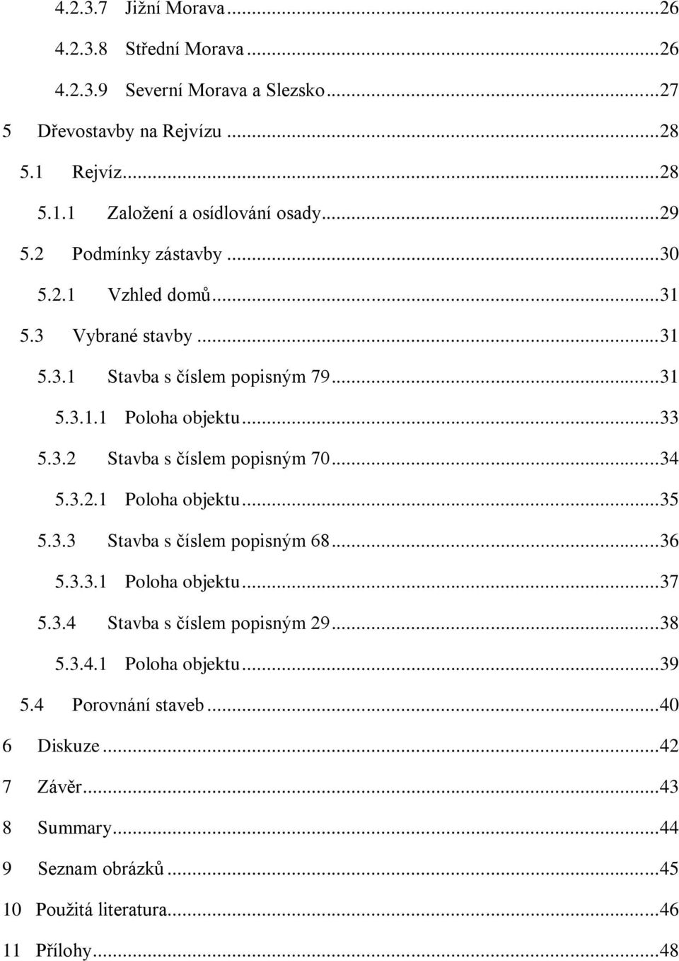 .. 34 5.3.2.1 Poloha objektu... 35 5.3.3 Stavba s číslem popisným 68... 36 5.3.3.1 Poloha objektu... 37 5.3.4 Stavba s číslem popisným 29... 38 5.3.4.1 Poloha objektu... 39 5.