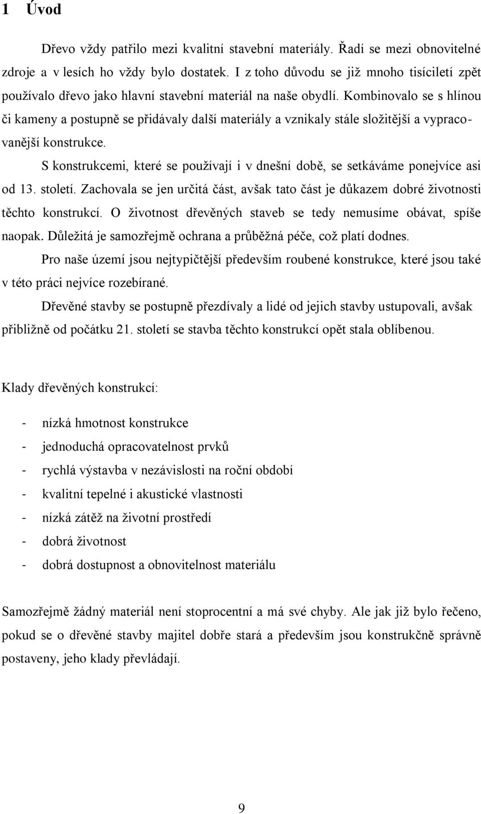 Kombinovalo se s hlínou či kameny a postupně se přidávaly další materiály a vznikaly stále složitější a vypracovanější konstrukce.