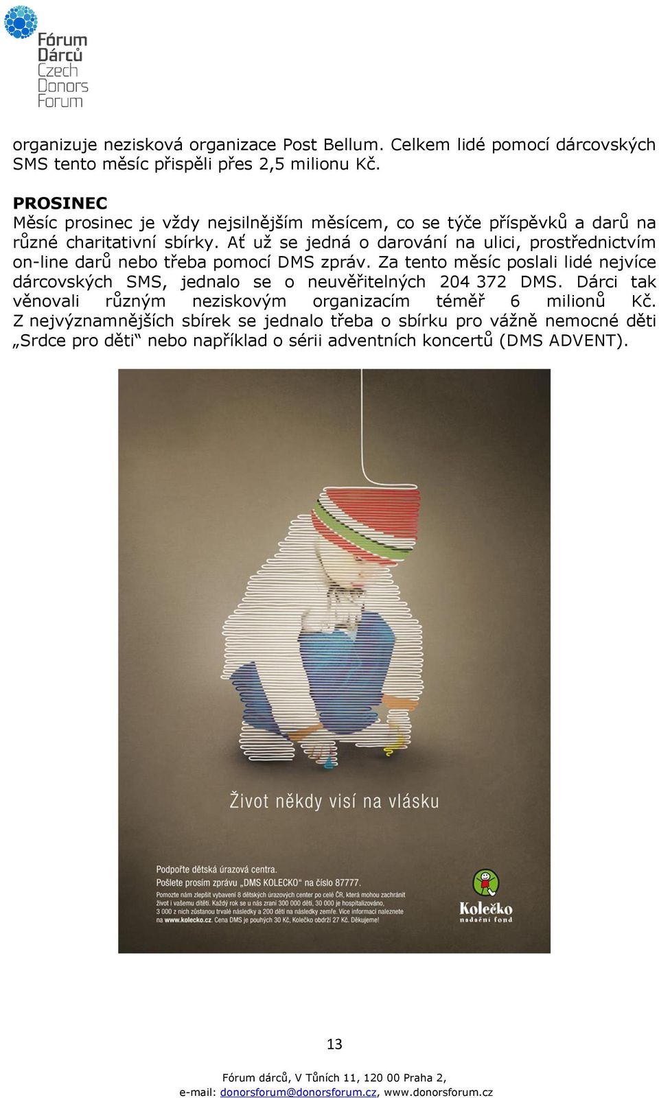 Ať už se jedná o darování na ulici, prostřednictvím on-line darů nebo třeba pomocí DMS zpráv.