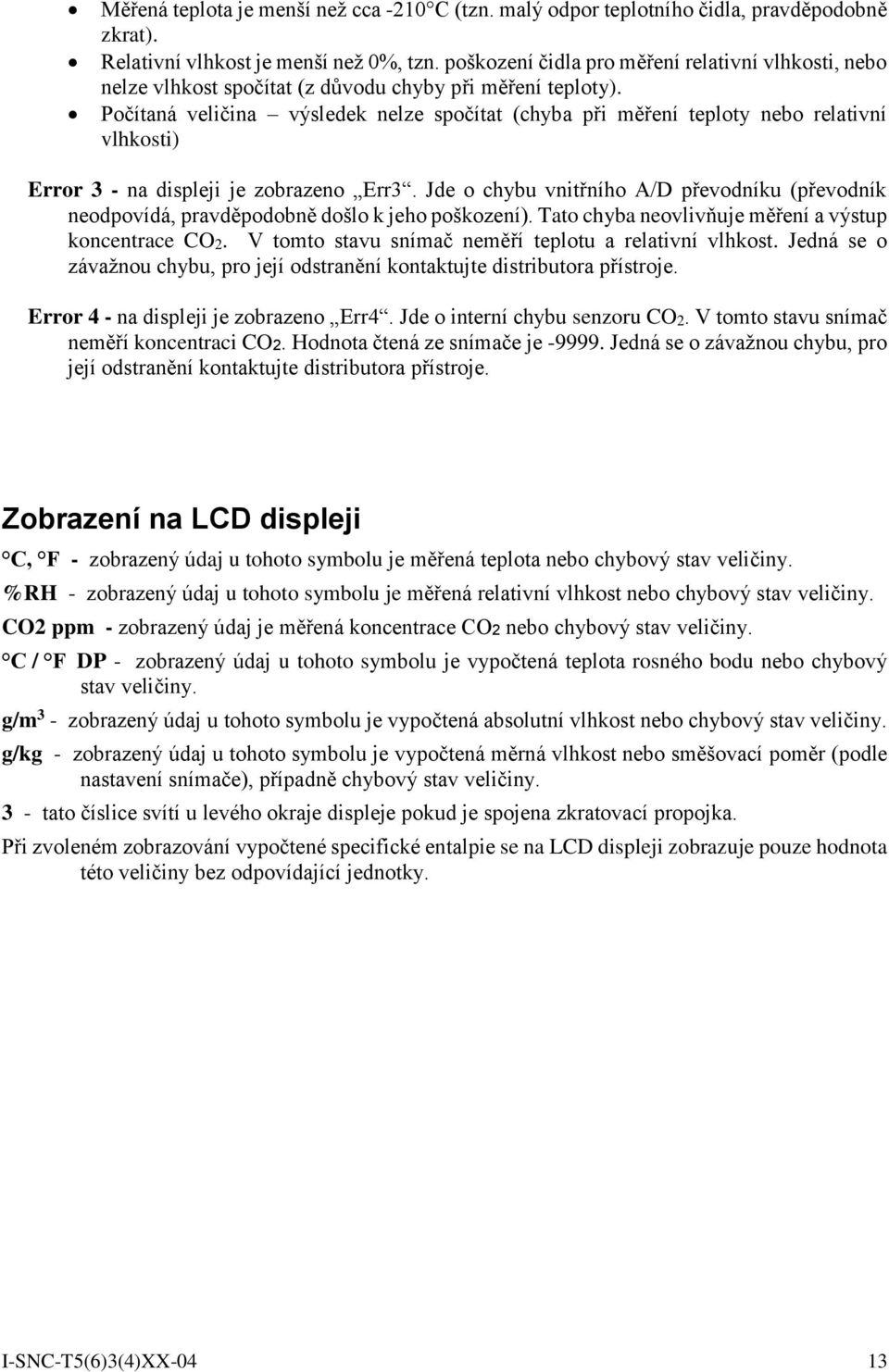 Počítaná veličina výsledek nelze spočítat (chyba při měření teploty nebo relativní vlhkosti) Error 3 - na displeji je zobrazeno Err3.