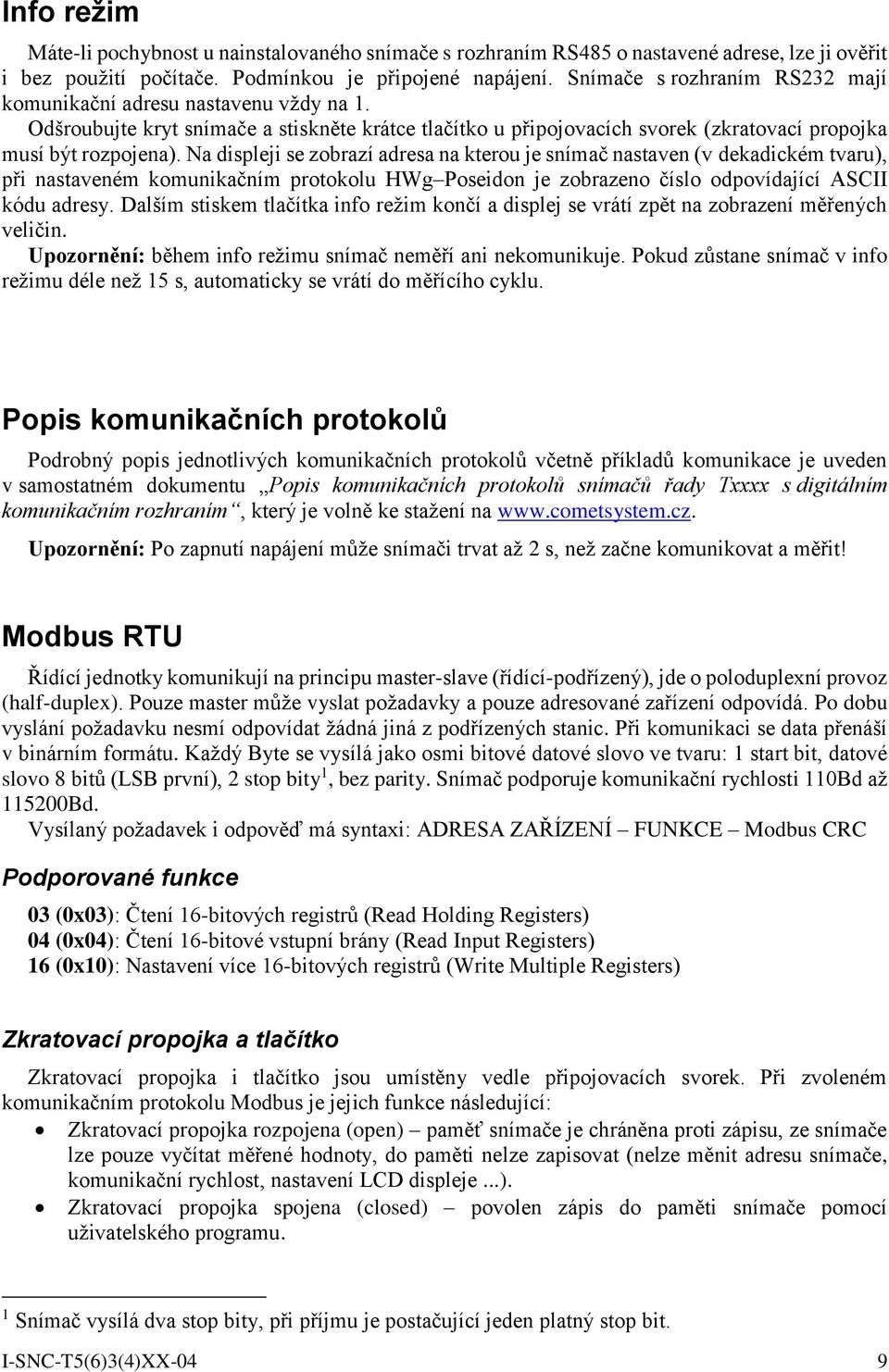 Na displeji se zobrazí adresa na kterou je snímač nastaven (v dekadickém tvaru), při nastaveném komunikačním protokolu HWg Poseidon je zobrazeno číslo odpovídající ASCII kódu adresy.