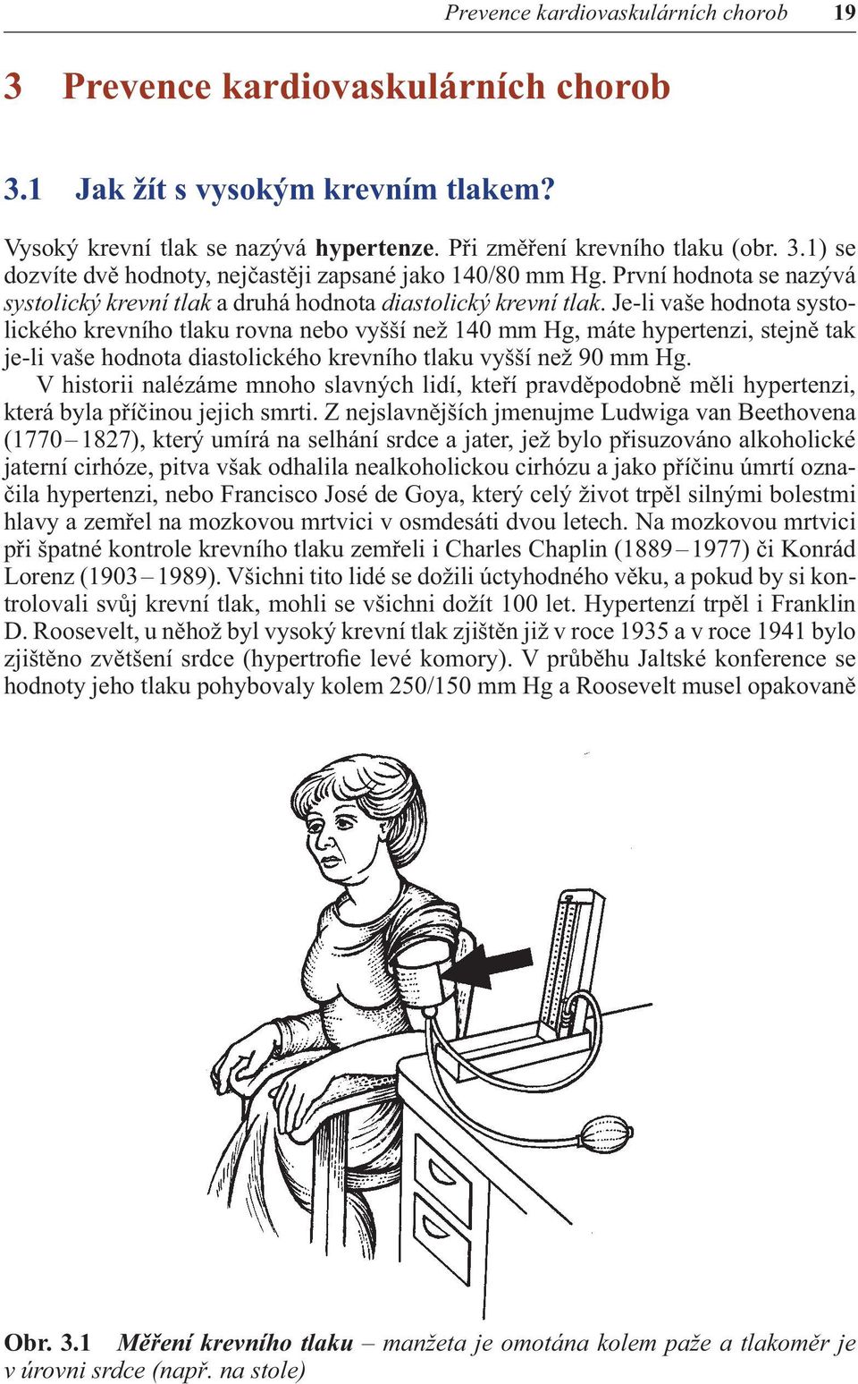 Je-li vaše hodnota systolického krevního tlaku rovna nebo vyšší než 140 mm Hg, máte hypertenzi, stejně tak je-li vaše hodnota diastolického krevního tlaku vyšší než 90 mm Hg.