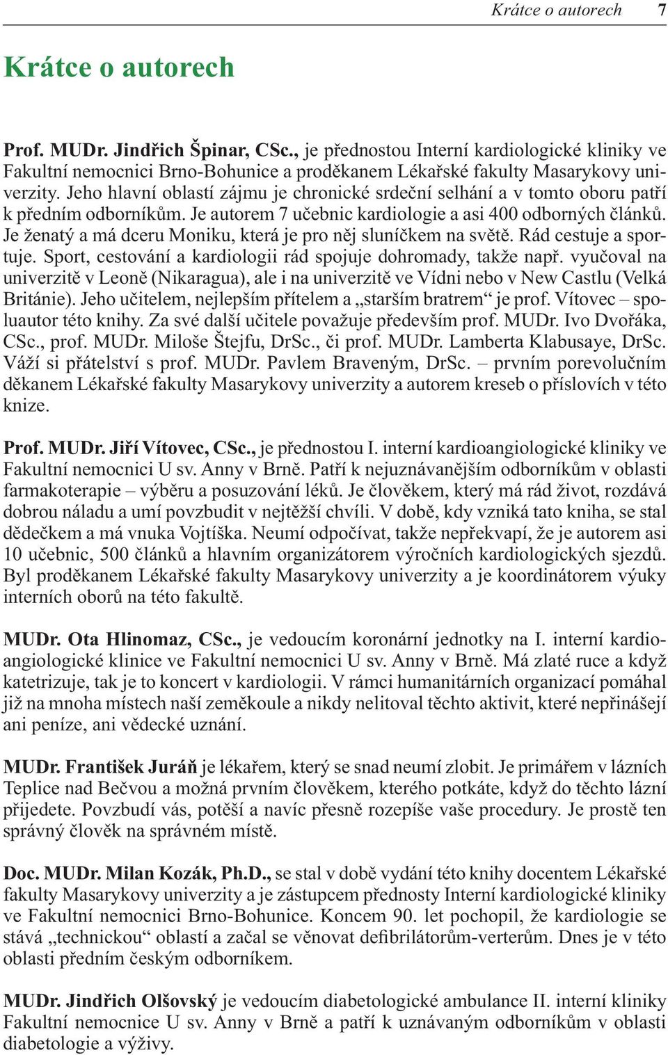 Jeho hlavní oblastí zájmu je chronické srdeční selhání a v tomto oboru patří k předním odborníkům. Je autorem 7 učebnic kardiologie a asi 400 odborných článků.