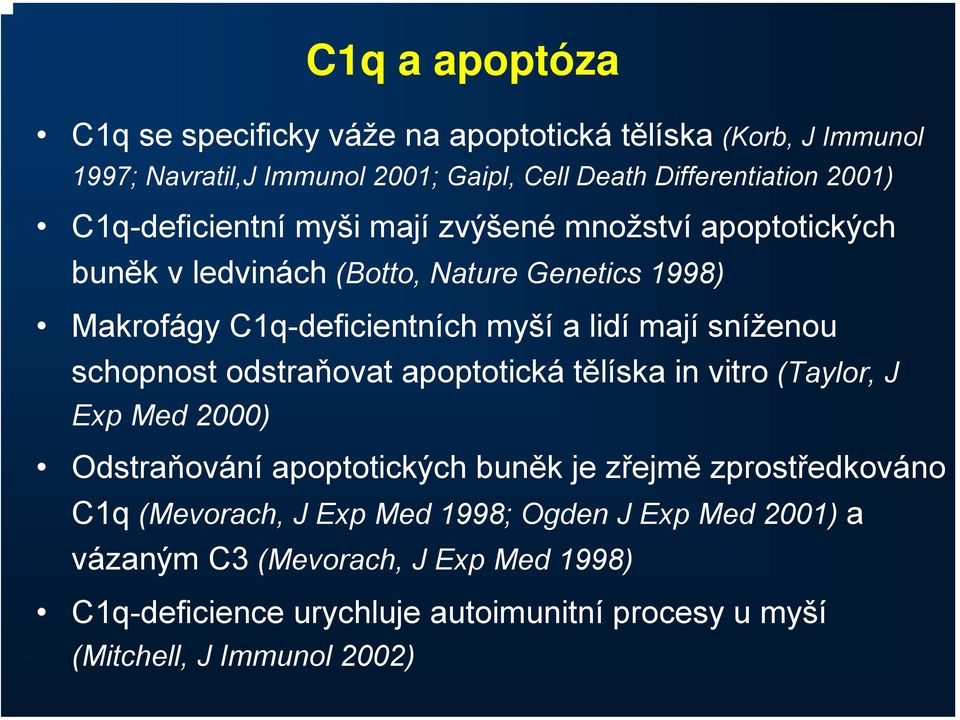 sníženou schopnost odstraňovat apoptotická tělíska in vitro (Taylor, J Exp Med 2000) Odstraňování apoptotických buněk je zřejmě zprostředkováno C1q