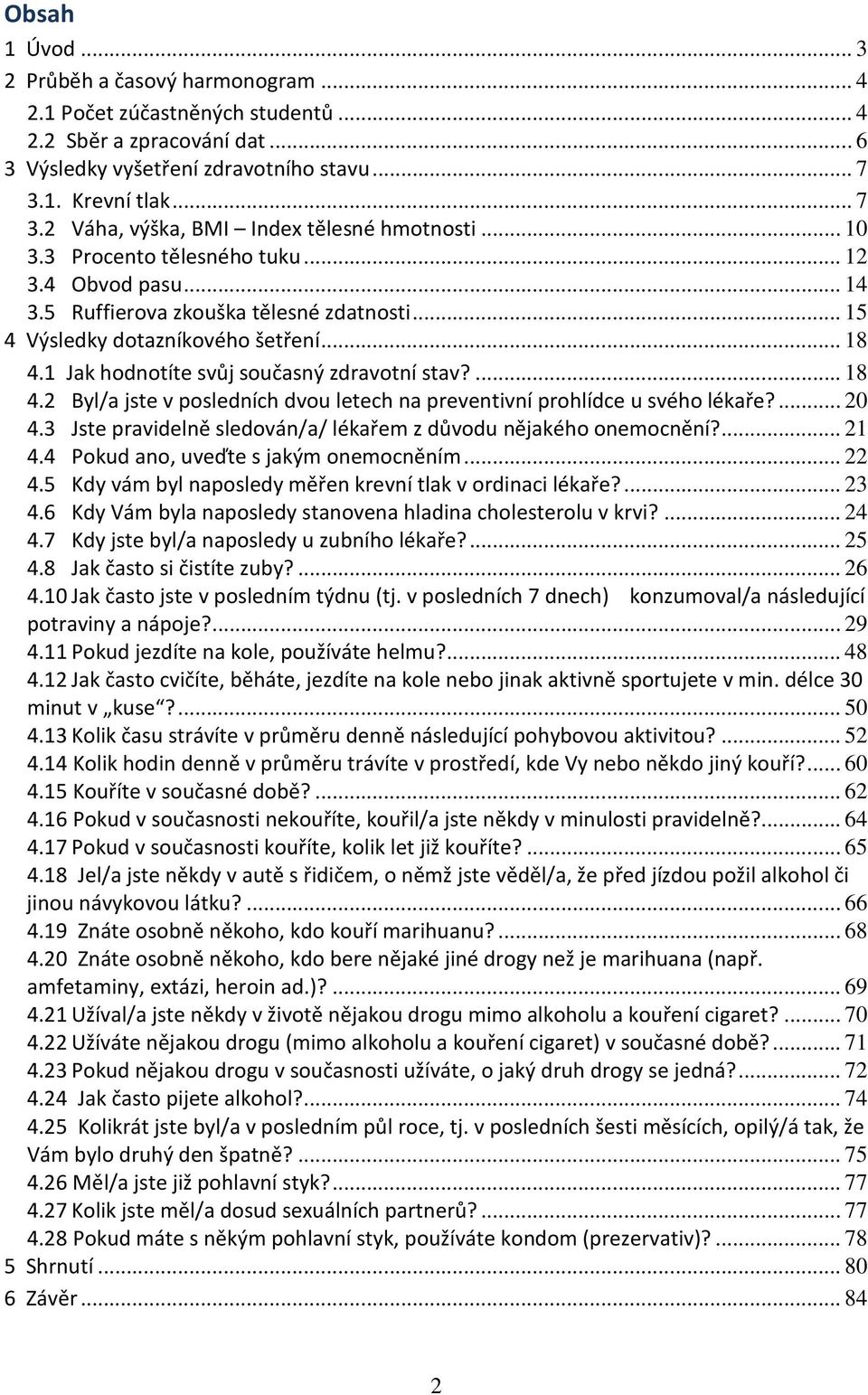 .. 15 4 Výsledky dotazníkového šetření... 18 4.1 Jak hodnotíte svůj současný zdravotní stav?... 18 4.2 Byl/a jste v posledních dvou letech na preventivní prohlídce u svého lékaře?... 20 4.