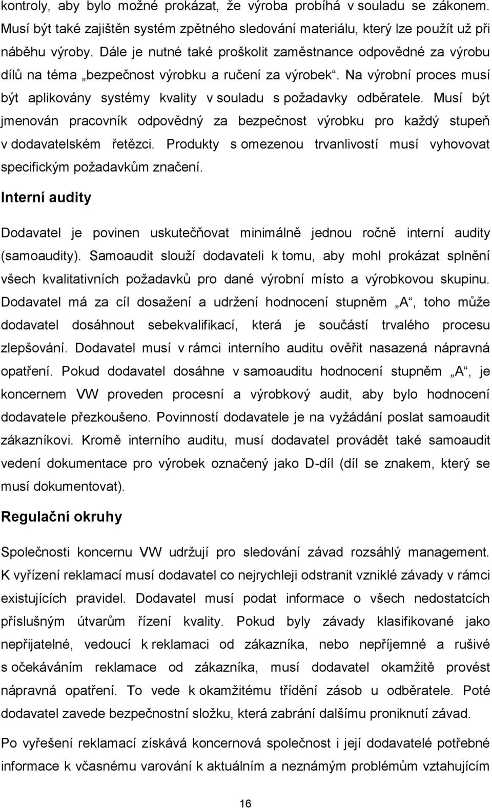 Na výrobní proces musí být aplikovány systémy kvality v souladu s požadavky odběratele. Musí být jmenován pracovník odpovědný za bezpečnost výrobku pro každý stupeň v dodavatelském řetězci.