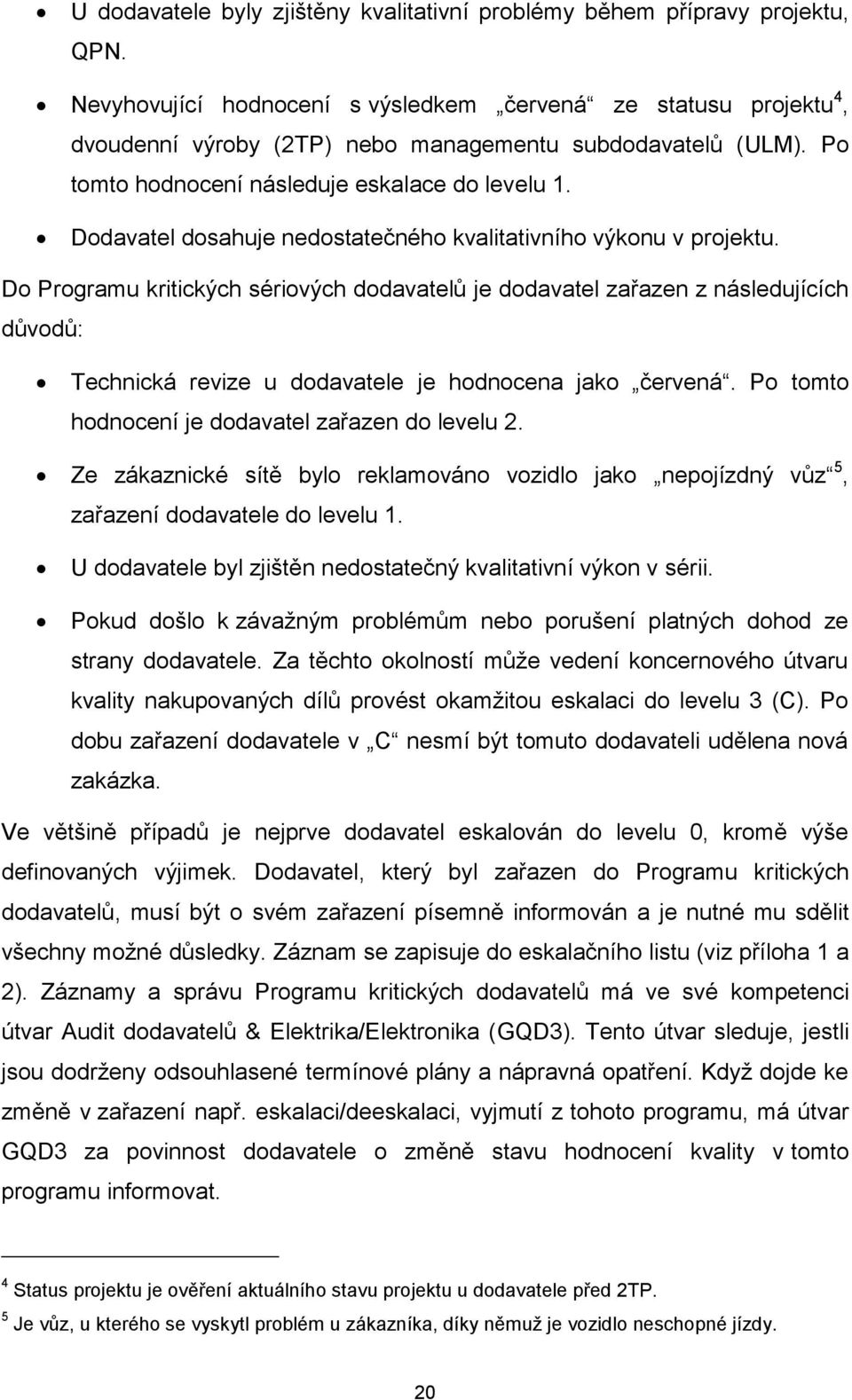 Dodavatel dosahuje nedostatečného kvalitativního výkonu v projektu.