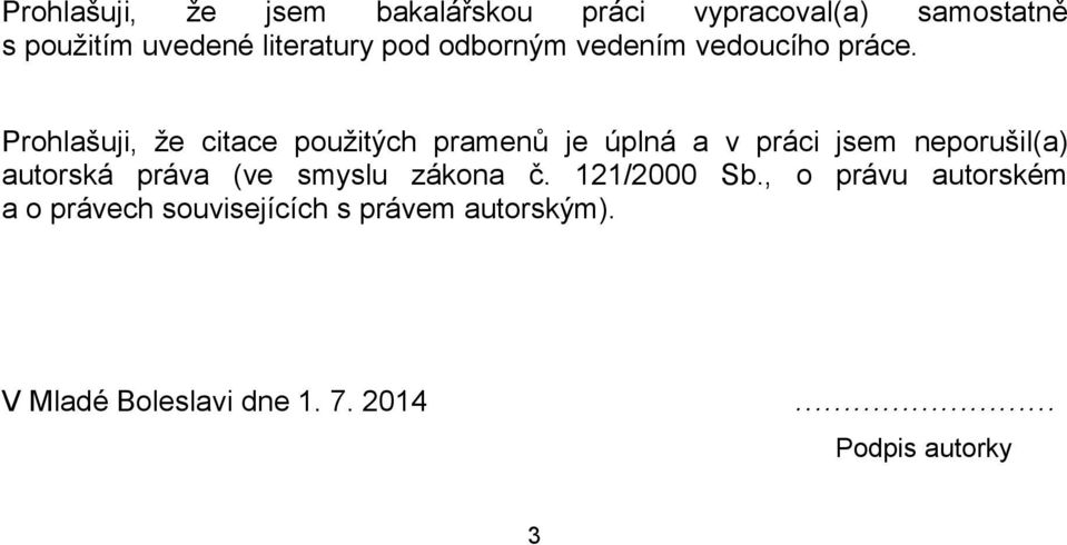Prohlašuji, že citace použitých pramenů je úplná a v práci jsem neporušil(a) autorská práva