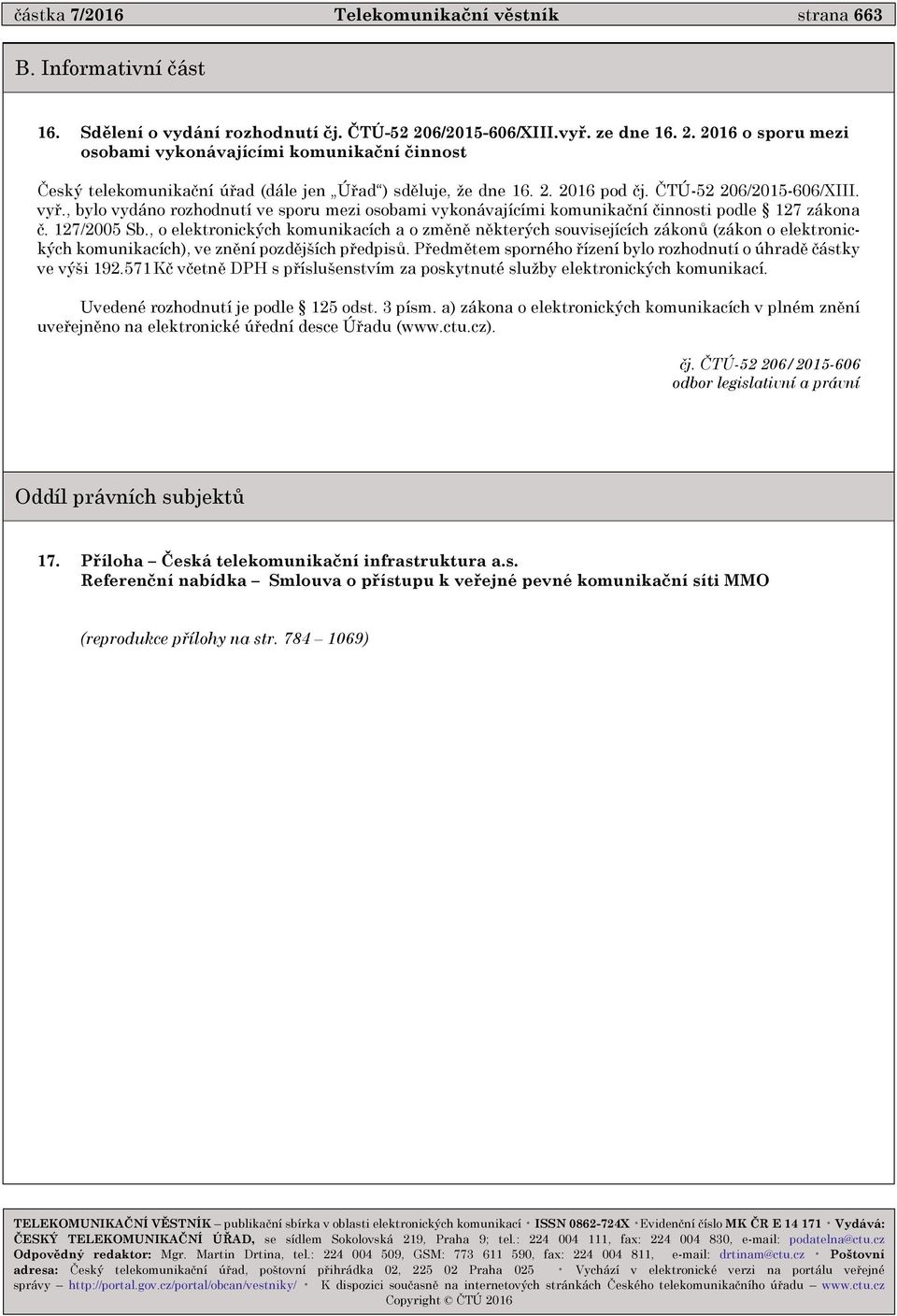 ČTÚ-52 206/2015-606/XIII. vyř., bylo vydáno rozhodnutí ve sporu mezi osobami vykonávajícími komunikační činnosti podle 127 zákona č. 127/2005 Sb.