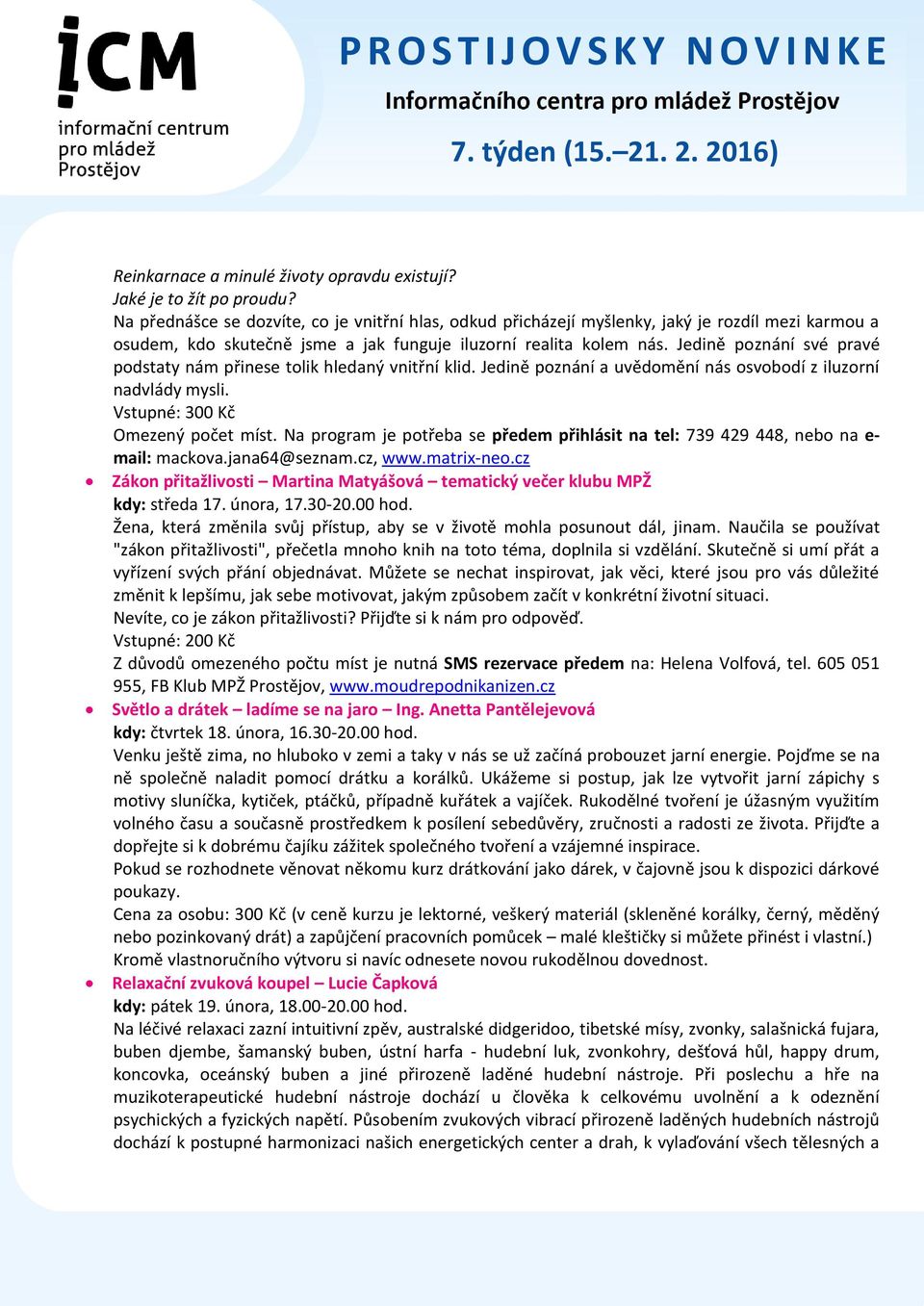 Jedině poznání své pravé podstaty nám přinese tolik hledaný vnitřní klid. Jedině poznání a uvědomění nás osvobodí z iluzorní nadvlády mysli. Vstupné: 300 Kč Omezený počet míst.