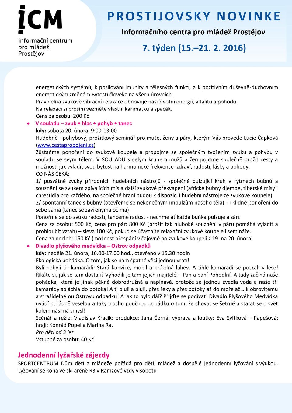 Cena za osobu: 200 Kč V souladu zvuk hlas pohyb tanec kdy: sobota 20. února, 9:00-13:00 Hudebně - pohybový, prožitkový seminář pro muže, ženy a páry, kterým Vás provede Lucie Čapková (www.