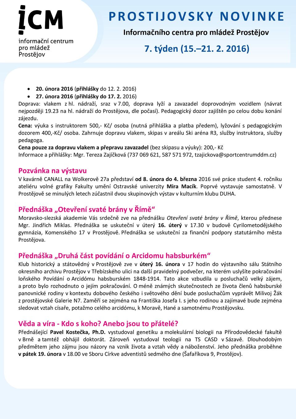 Cena: výuka s instruktorem 500,- Kč/ osoba (nutná přihláška a platba předem), lyžování s pedagogickým dozorem 400,-Kč/ osoba.