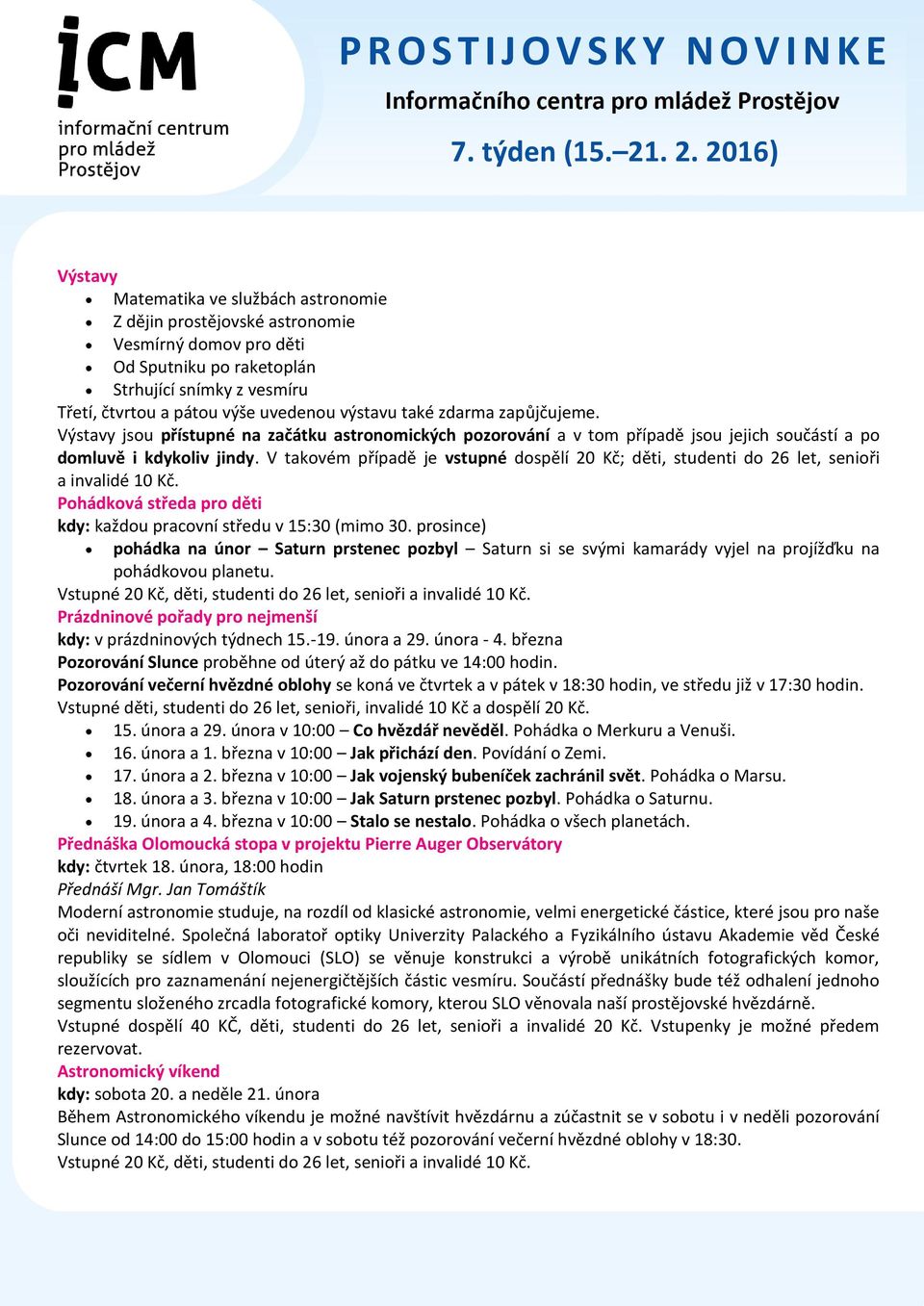 V takovém případě je vstupné dospělí 20 Kč; děti, studenti do 26 let, senioři a invalidé 10 Kč. Pohádková středa pro děti kdy: každou pracovní středu v 15:30 (mimo 30.