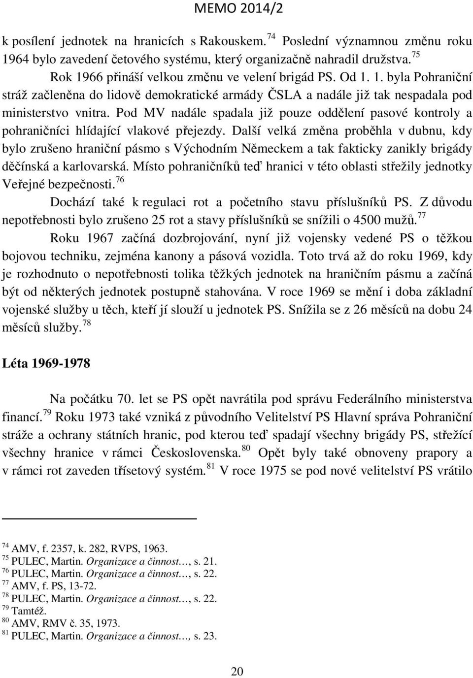 Pod MV nadále spadala již pouze oddělení pasové kontroly a pohraničníci hlídající vlakové přejezdy.