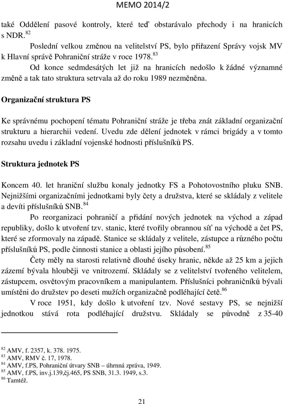 83 Od konce sedmdesátých let již na hranicích nedošlo k žádné významné změně a tak tato struktura setrvala až do roku 1989 nezměněna.