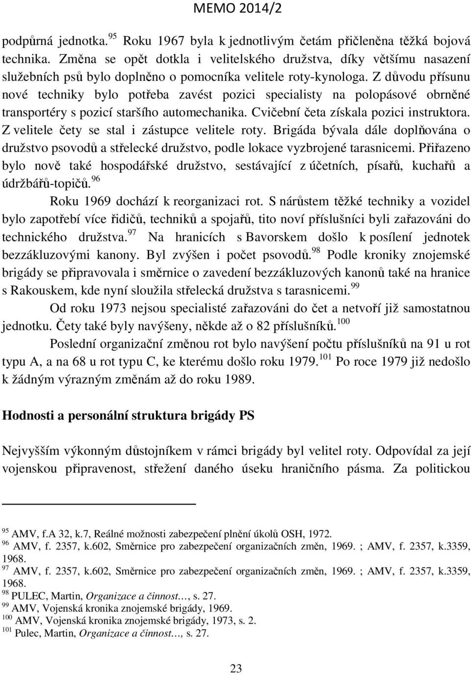Z důvodu přísunu nové techniky bylo potřeba zavést pozici specialisty na polopásové obrněné transportéry s pozicí staršího automechanika. Cvičební četa získala pozici instruktora.