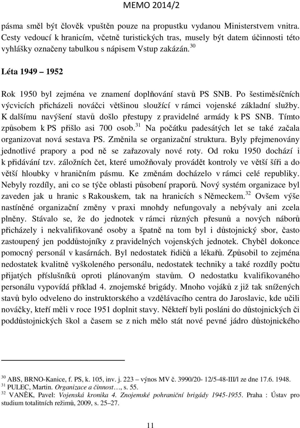30 Léta 1949 1952 Rok 1950 byl zejména ve znamení doplňování stavů PS SNB. Po šestiměsíčních výcvicích přicházeli nováčci většinou sloužící v rámci vojenské základní služby.