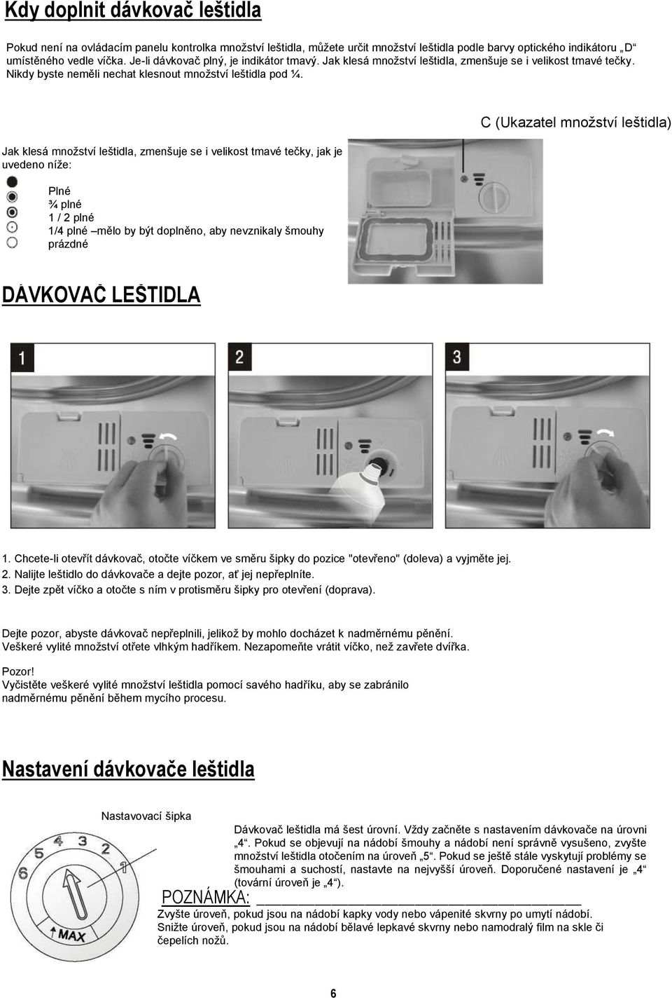 Jak klesá množství leštidla, zmenšuje se i velikost tmavé tečky, jak je uvedeno níže: Plné ¾ plné 1 / 2 plné 1/4 plné mělo by být doplněno, aby nevznikaly šmouhy prázdné C (Ukazatel množství