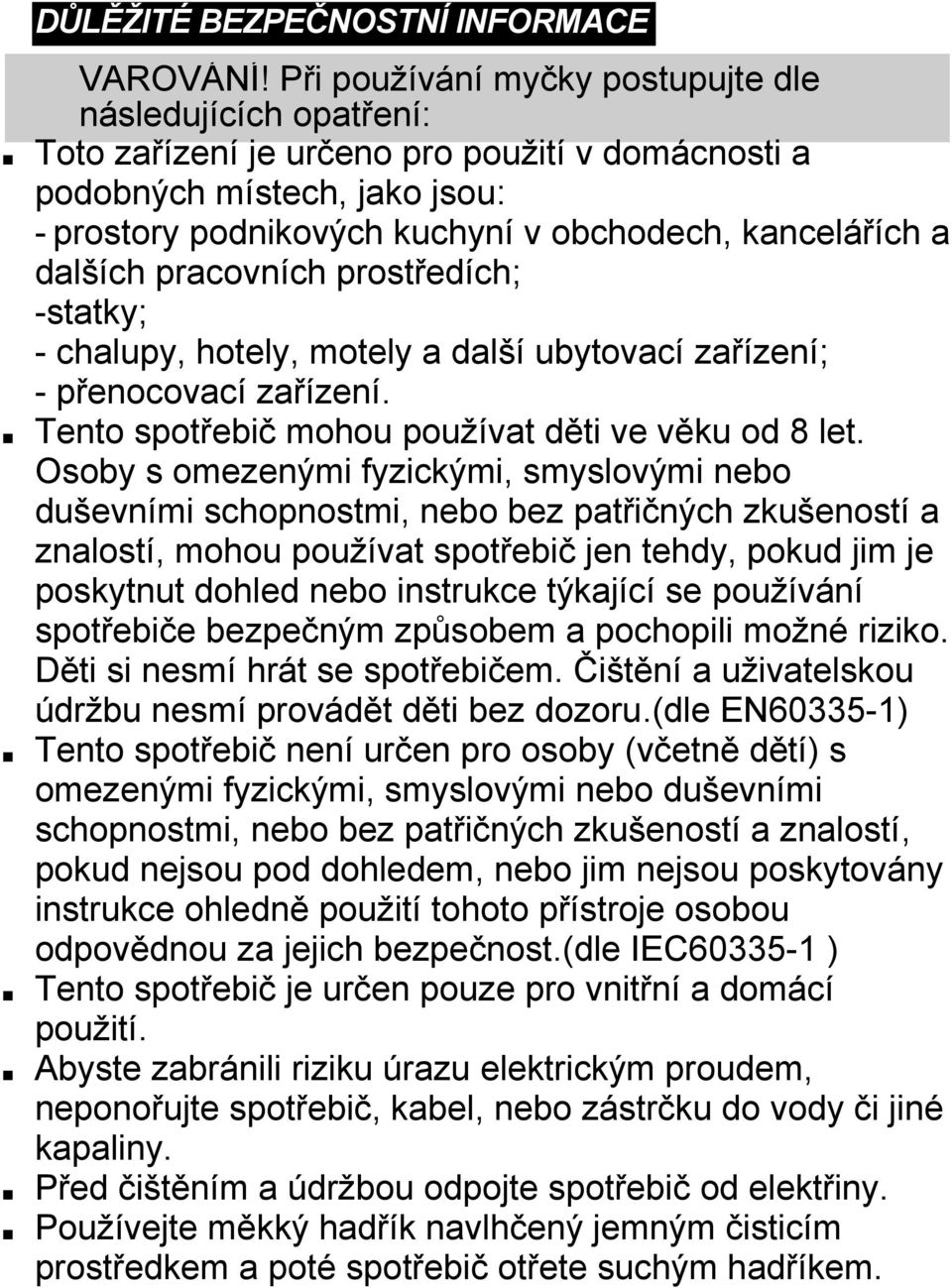 dalších pracovních prostředích; -statky; - chalupy, hotely, motely a další ubytovací zařízení; - přenocovací zařízení. Tento spotřebič mohou používat děti ve věku od 8 let.