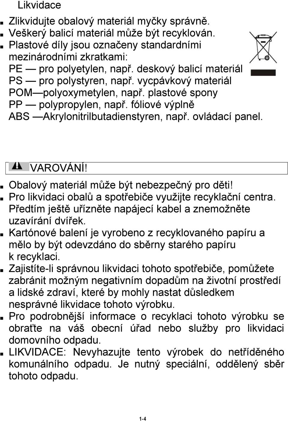 ovládací panel. VAROVÁNÍ! Obalový materiál může být nebezpečný pro děti! Pro likvidaci obalů a spotřebiče využijte recyklační centra.