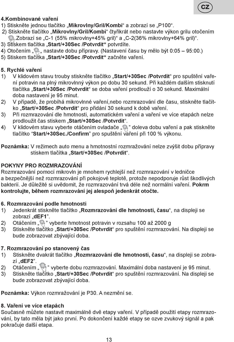 ) 5) Stiskem tlačítka Start/+30Sec /Potvrdit začněte vaření. 5. Rychlé vaření 1) V klidovém stavu trouby stiskněte tlačítko Start/+30Sec /Potvrdit pro spuštění vaření potravin na plný mikrovlnný výkon po dobu 30 sekund.