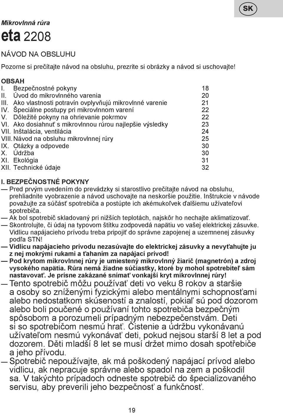 Ako dosiahnuť s mikrovlnnou rúrou najlepšie výsledky 23 VII. Inštalácia, ventilácia 24 VIII. Návod na obsluhu mikrovlnnej rúry 25 IX. Otázky a odpovede 30 X. Údržba 30 XI. Ekológia 31 XII.