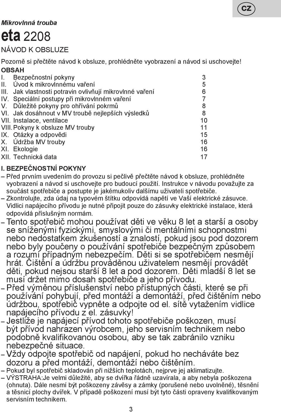 Instalace, ventilace 10 VIII. Pokyny k obsluze MV trouby 11 IX. Otázky a odpovědi 15 X. Údržba MV trouby 16 XI. Ekologie 16 XII. Technická data 17 I.