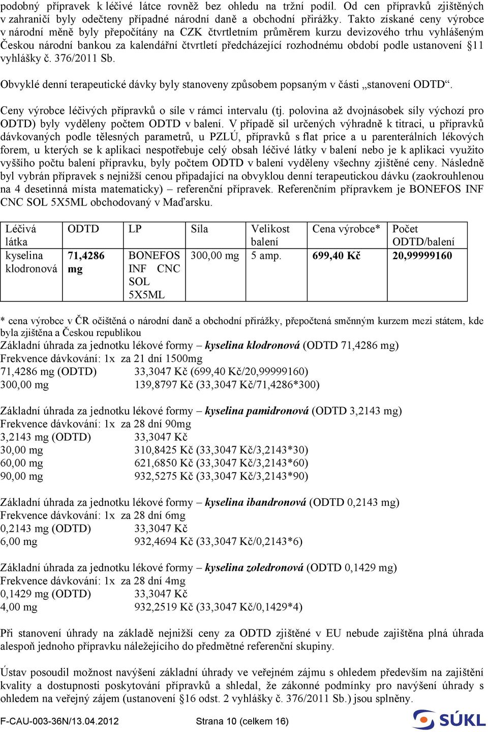 podle ustanovení 11 vyhlášky č. 376/2011 Sb. Obvyklé denní terapeutické dávky byly stanoveny způsobem popsaným v části stanovení ODTD. Ceny výrobce léčivých přípravků o síle v rámci intervalu (tj.