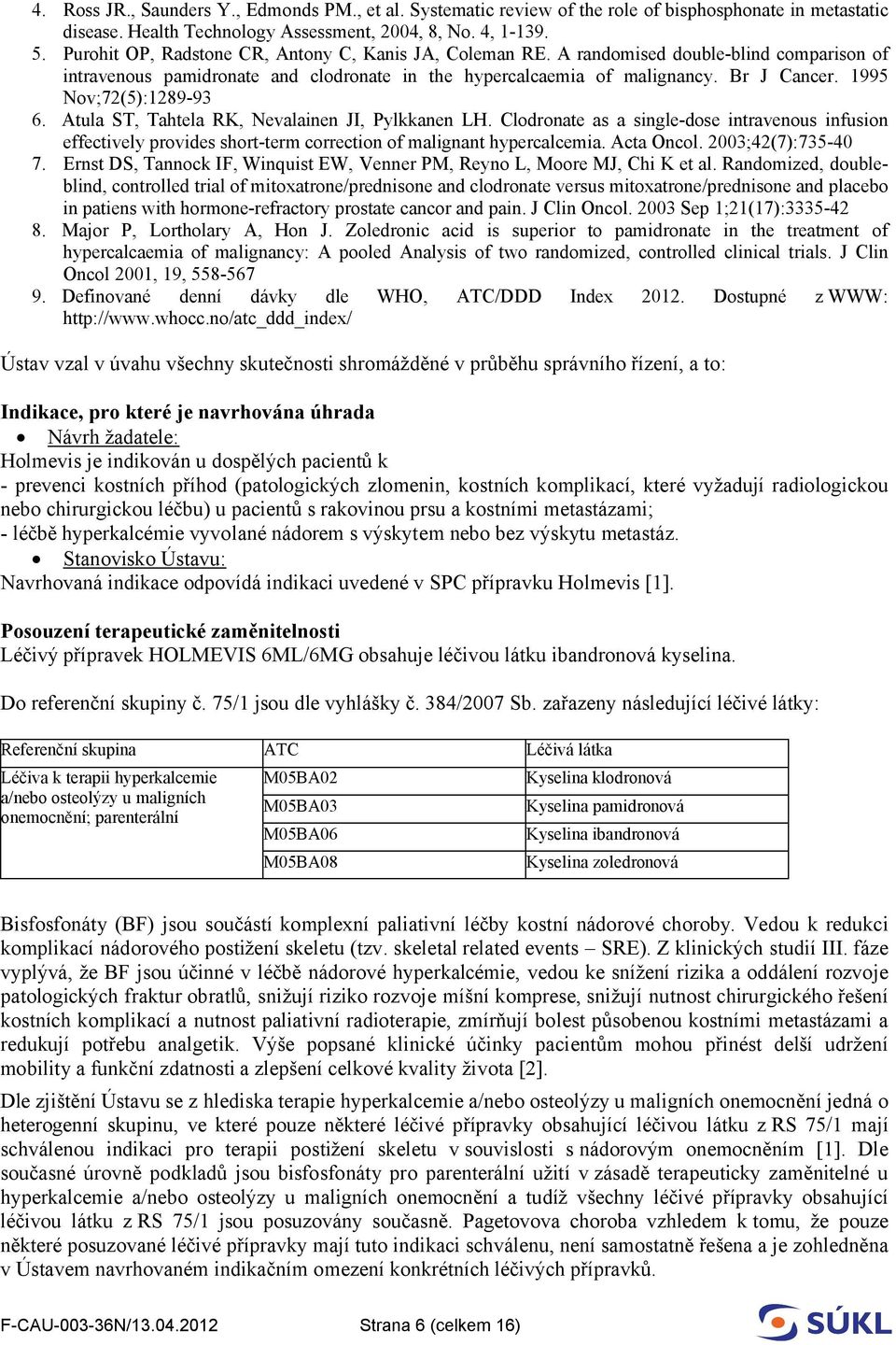 1995 Nov;72(5):1289-93 6. Atula ST, Tahtela RK, Nevalainen JI, Pylkkanen LH. Clodronate as a single-dose intravenous infusion effectively provides short-term correction of malignant hypercalcemia.