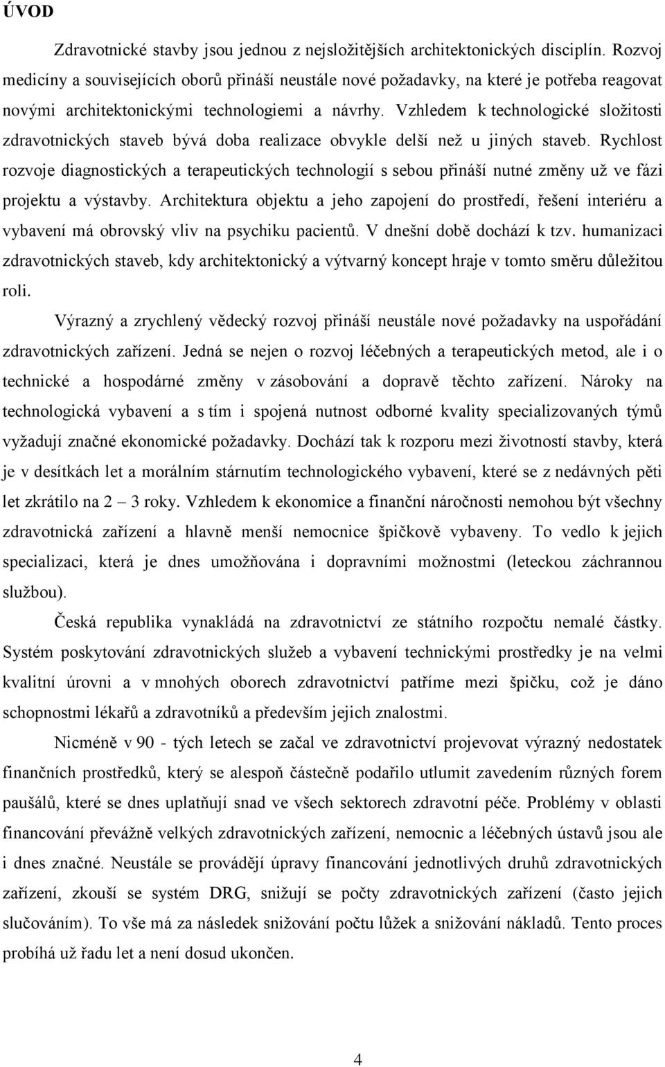 Vzhledem k technologické složitosti zdravotnických staveb bývá doba realizace obvykle delší než u jiných staveb.