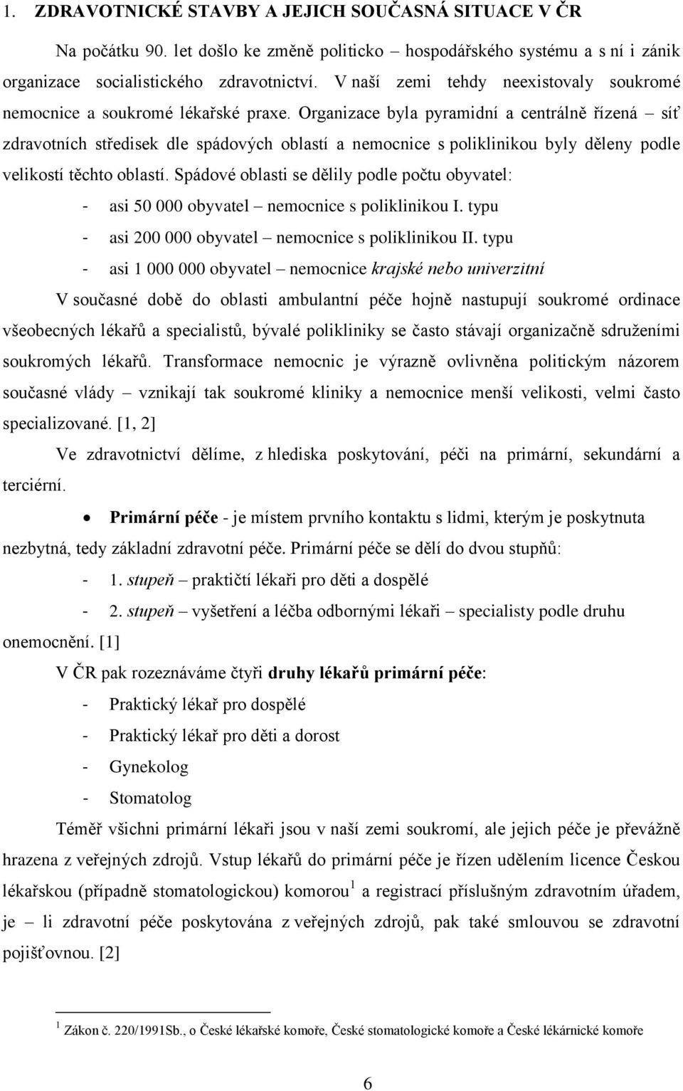 Organizace byla pyramidní a centrálně řízená síť zdravotních středisek dle spádových oblastí a nemocnice s poliklinikou byly děleny podle velikostí těchto oblastí.