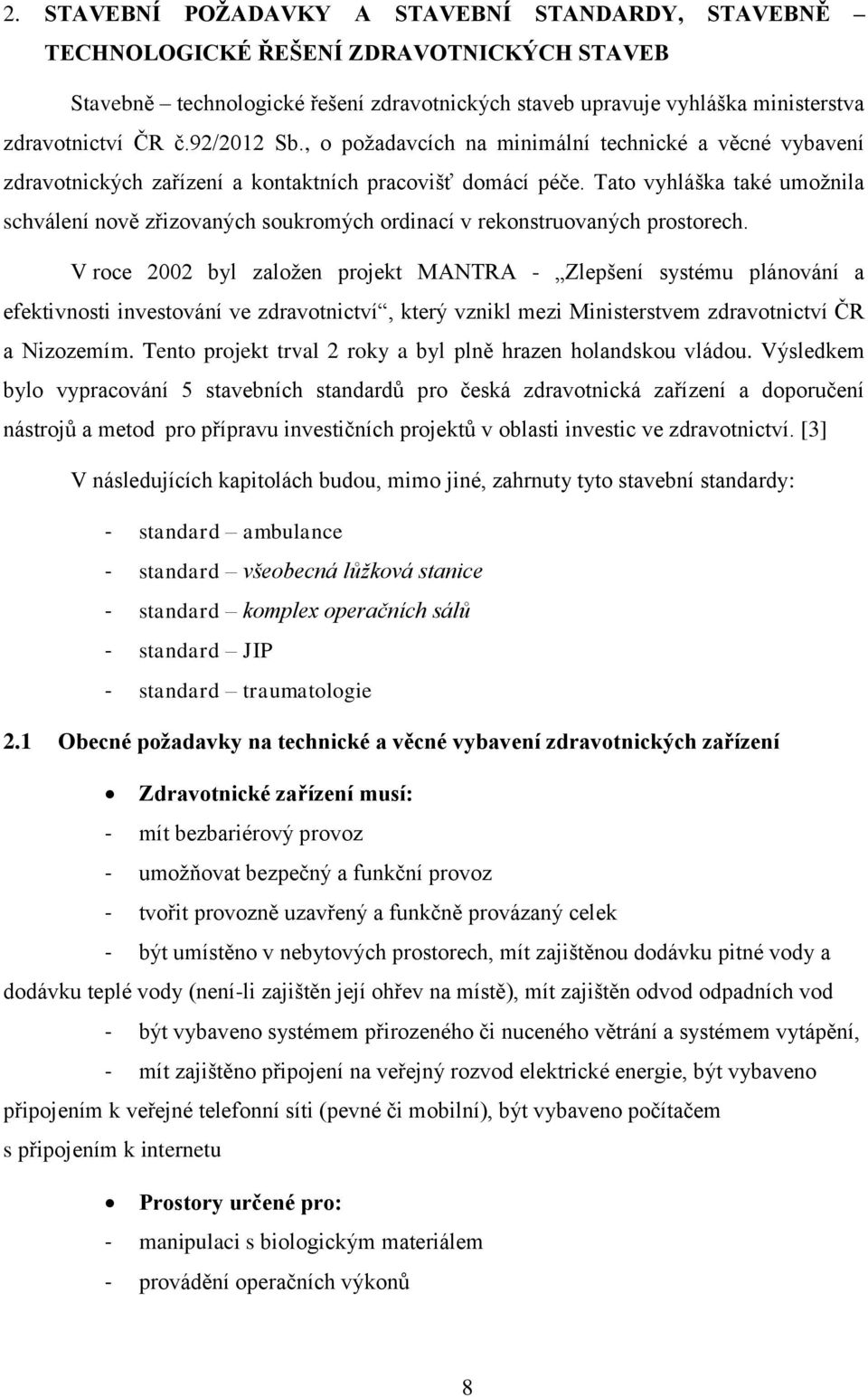 Tato vyhláška také umožnila schválení nově zřizovaných soukromých ordinací v rekonstruovaných prostorech.