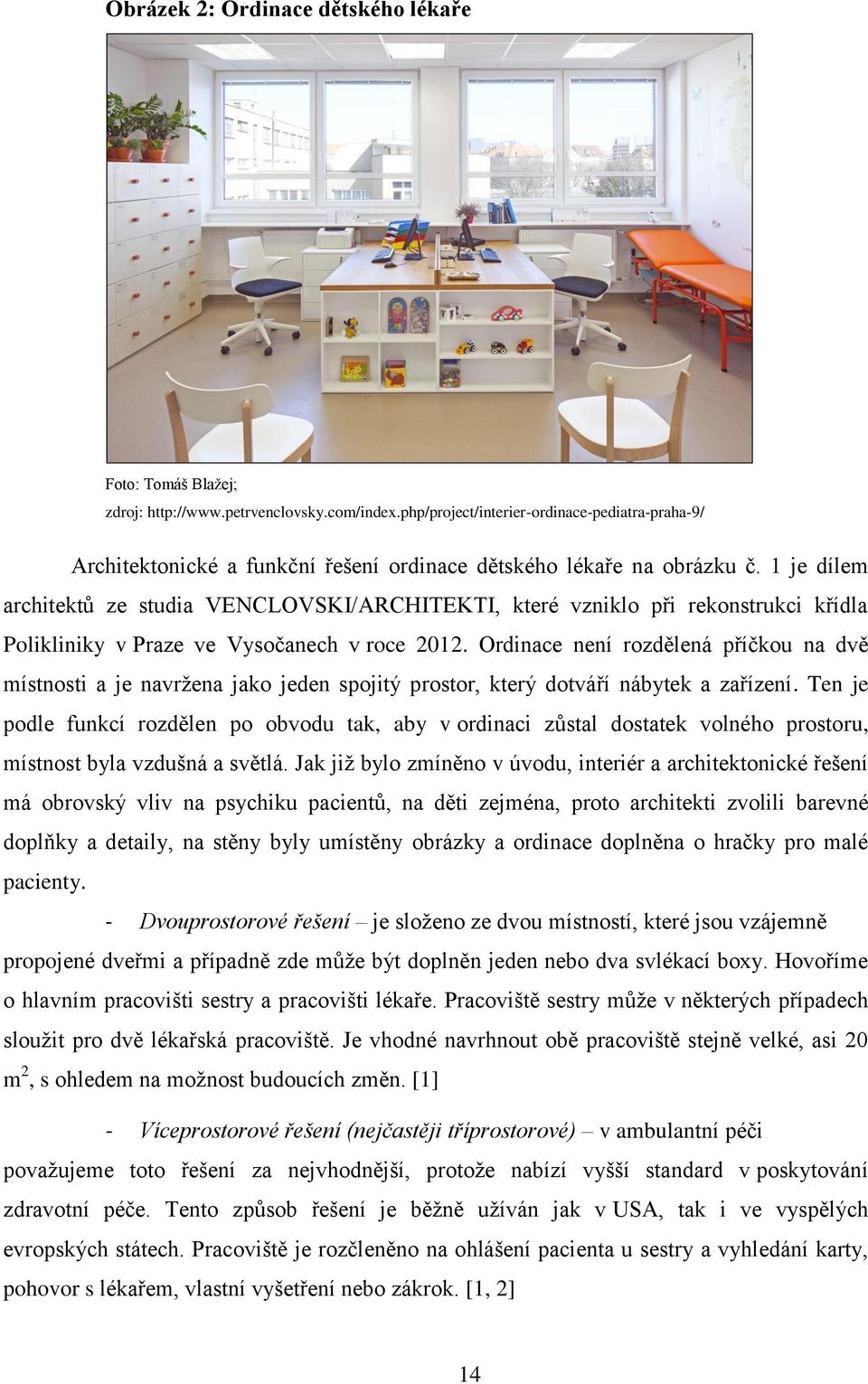1 je dílem architektů ze studia VENCLOVSKI/ARCHITEKTI, které vzniklo při rekonstrukci křídla Polikliniky v Praze ve Vysočanech v roce 2012.