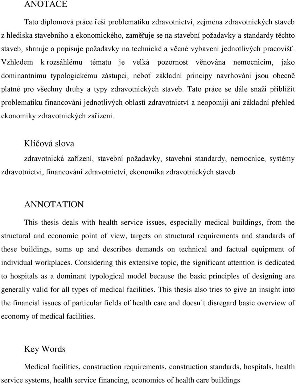 Vzhledem k rozsáhlému tématu je velká pozornost věnována nemocnicím, jako dominantnímu typologickému zástupci, neboť základní principy navrhování jsou obecně platné pro všechny druhy a typy