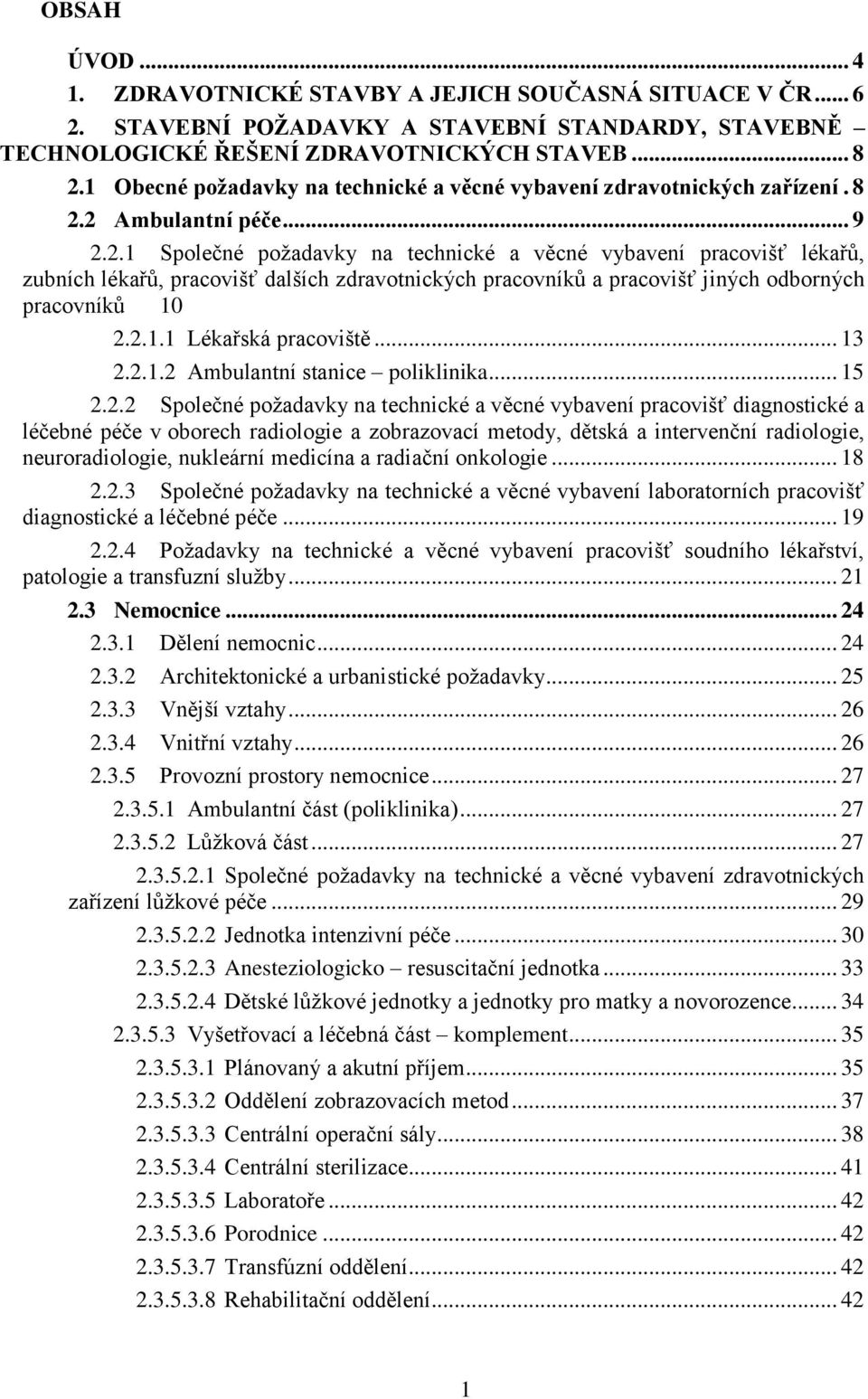 2 Ambulantní péče... 9 2.2.1 Společné požadavky na technické a věcné vybavení pracovišť lékařů, zubních lékařů, pracovišť dalších zdravotnických pracovníků a pracovišť jiných odborných pracovníků 10 2.