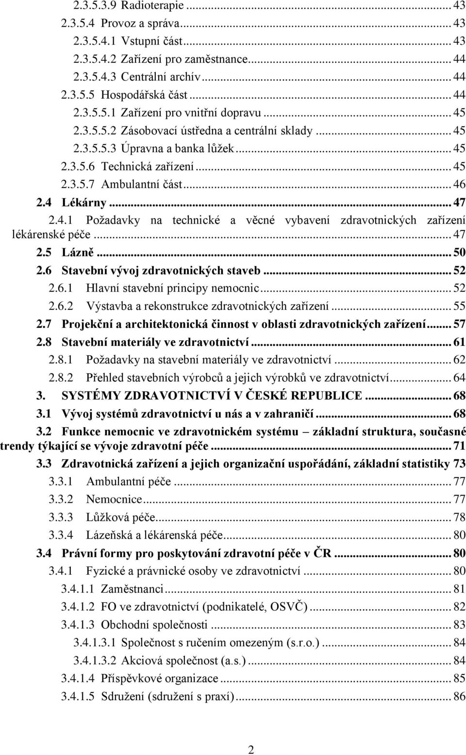.. 47 2.5 Lázně... 50 2.6 Stavební vývoj zdravotnických staveb... 52 2.6.1 Hlavní stavební principy nemocnic... 52 2.6.2 Výstavba a rekonstrukce zdravotnických zařízení... 55 2.
